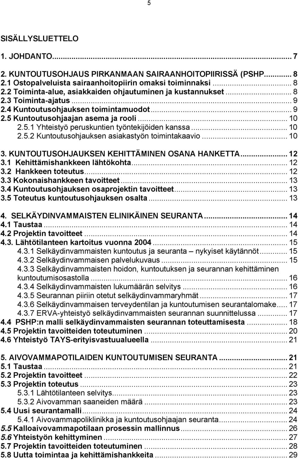 .. 10 3. KUNTOUTUSOHJAUKSEN KEHITTÄMINEN OSANA HANKETTA... 12 3.1 Kehittämishankkeen lähtökohta... 12 3.2 Hankkeen toteutus... 12 3.3 Kokonaishankkeen tavoitteet... 13 3.