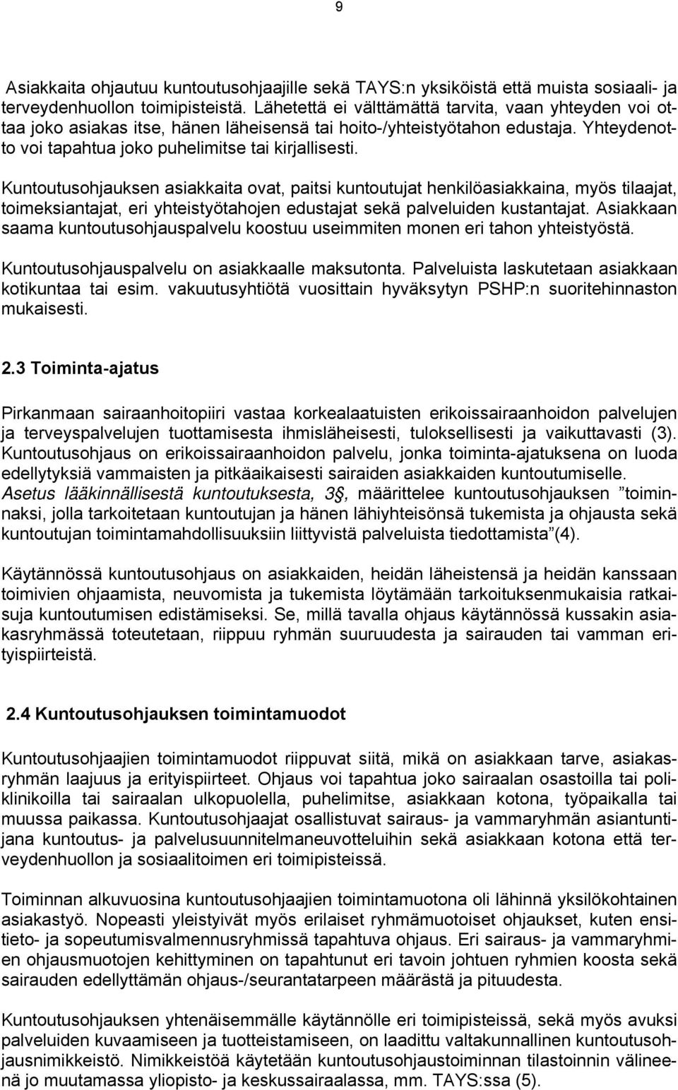 Kuntoutusohjauksen asiakkaita ovat, paitsi kuntoutujat henkilöasiakkaina, myös tilaajat, toimeksiantajat, eri yhteistyötahojen edustajat sekä palveluiden kustantajat.