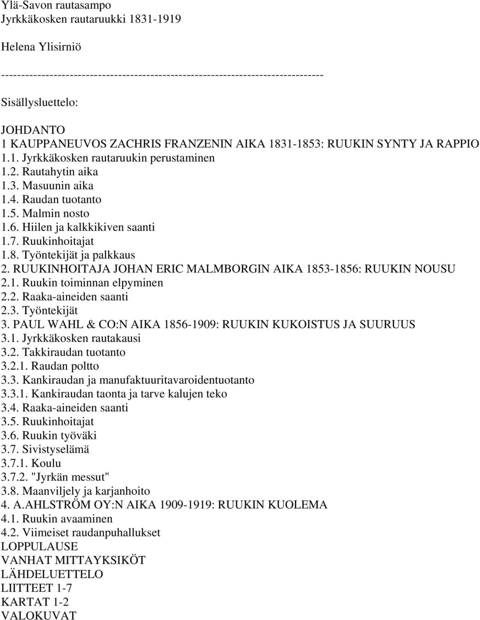 Hiilen ja kalkkikiven saanti 1.7. Ruukinhoitajat 1.8. Työntekijät ja palkkaus 2. RUUKINHOITAJA JOHAN ERIC MALMBORGIN AIKA 1853-1856: RUUKIN NOUSU 2.1. Ruukin toiminnan elpyminen 2.2. Raaka-aineiden saanti 2.