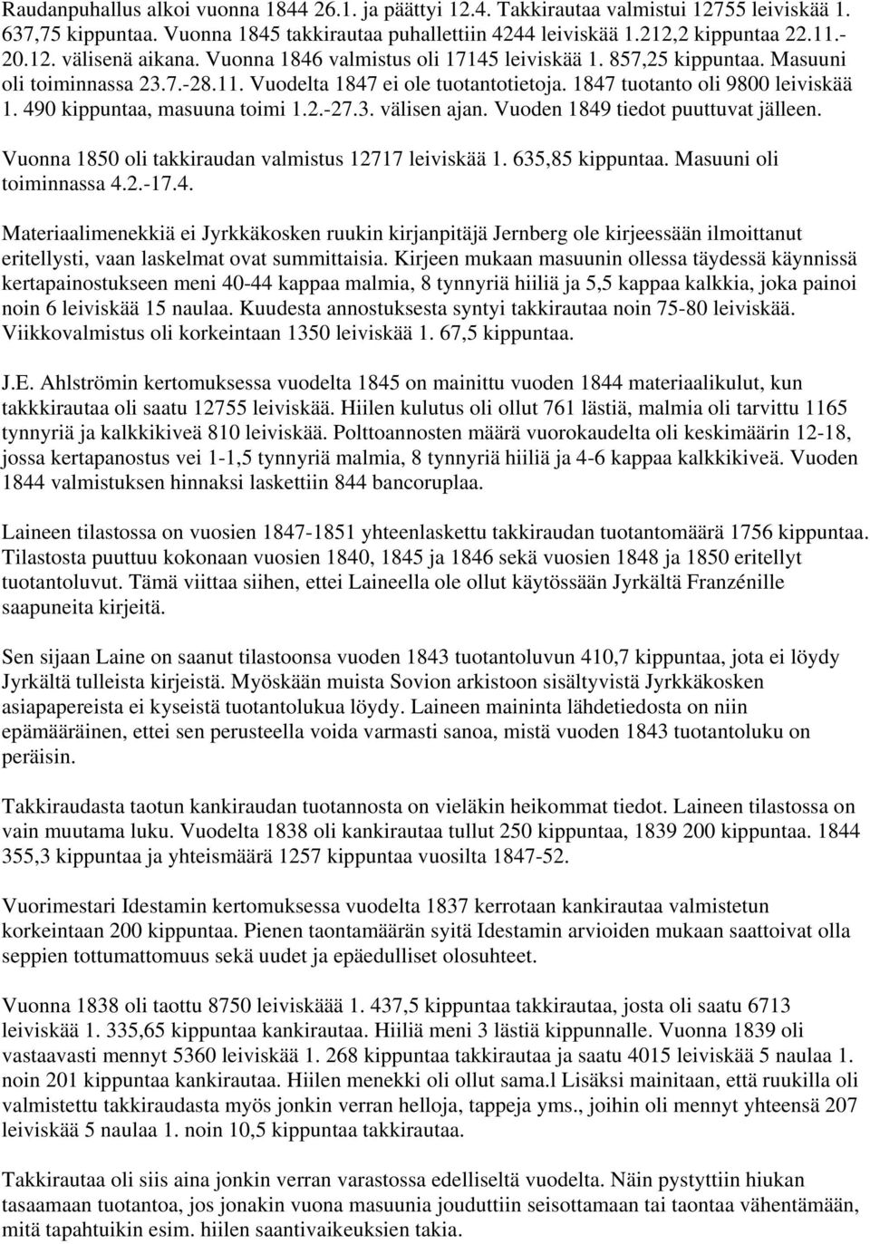 490 kippuntaa, masuuna toimi 1.2.-27.3. välisen ajan. Vuoden 1849 tiedot puuttuvat jälleen. Vuonna 1850 oli takkiraudan valmistus 12717 leiviskää 1. 635,85 kippuntaa. Masuuni oli toiminnassa 4.2.-17.