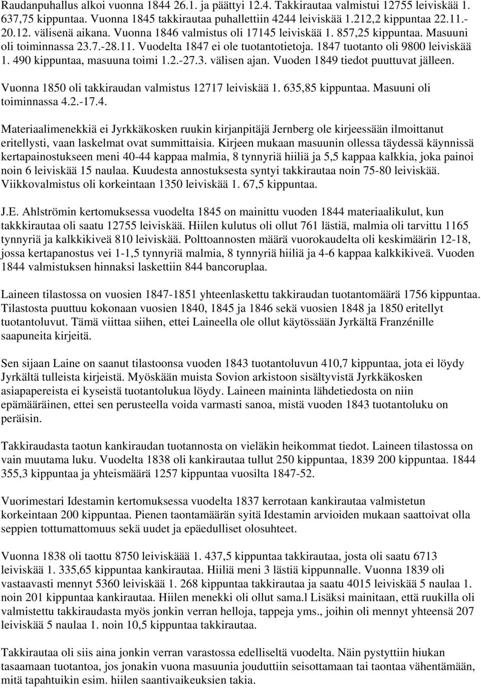 490 kippuntaa, masuuna toimi 1.2.-27.3. välisen ajan. Vuoden 1849 tiedot puuttuvat jälleen. Vuonna 1850 oli takkiraudan valmistus 12717 leiviskää 1. 635,85 kippuntaa. Masuuni oli toiminnassa 4.2.-17.