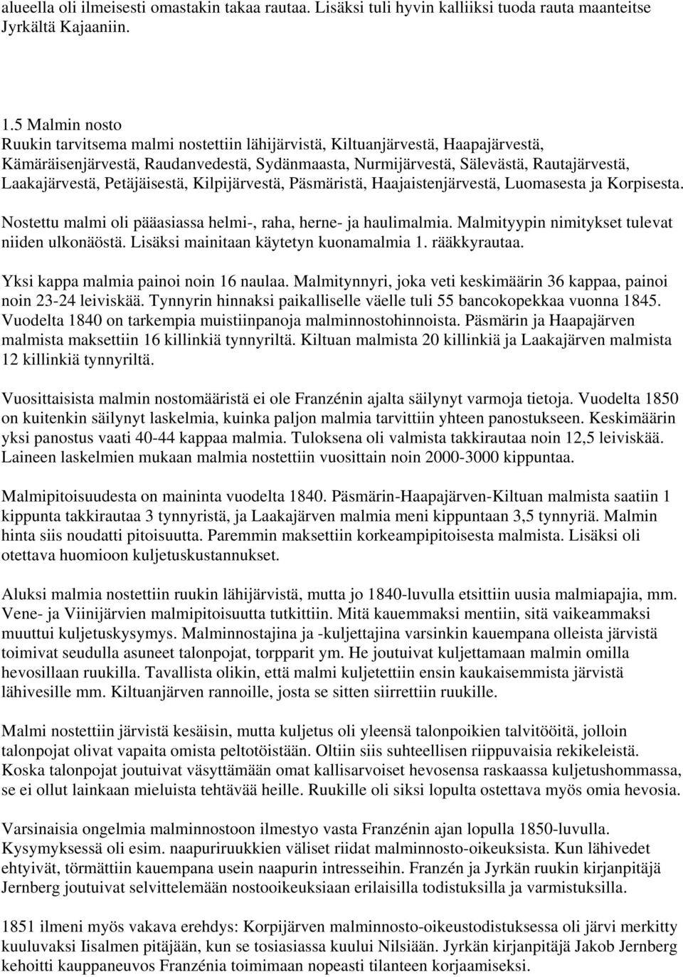 Petäjäisestä, Kilpijärvestä, Päsmäristä, Haajaistenjärvestä, Luomasesta ja Korpisesta. Nostettu malmi oli pääasiassa helmi-, raha, herne- ja haulimalmia.