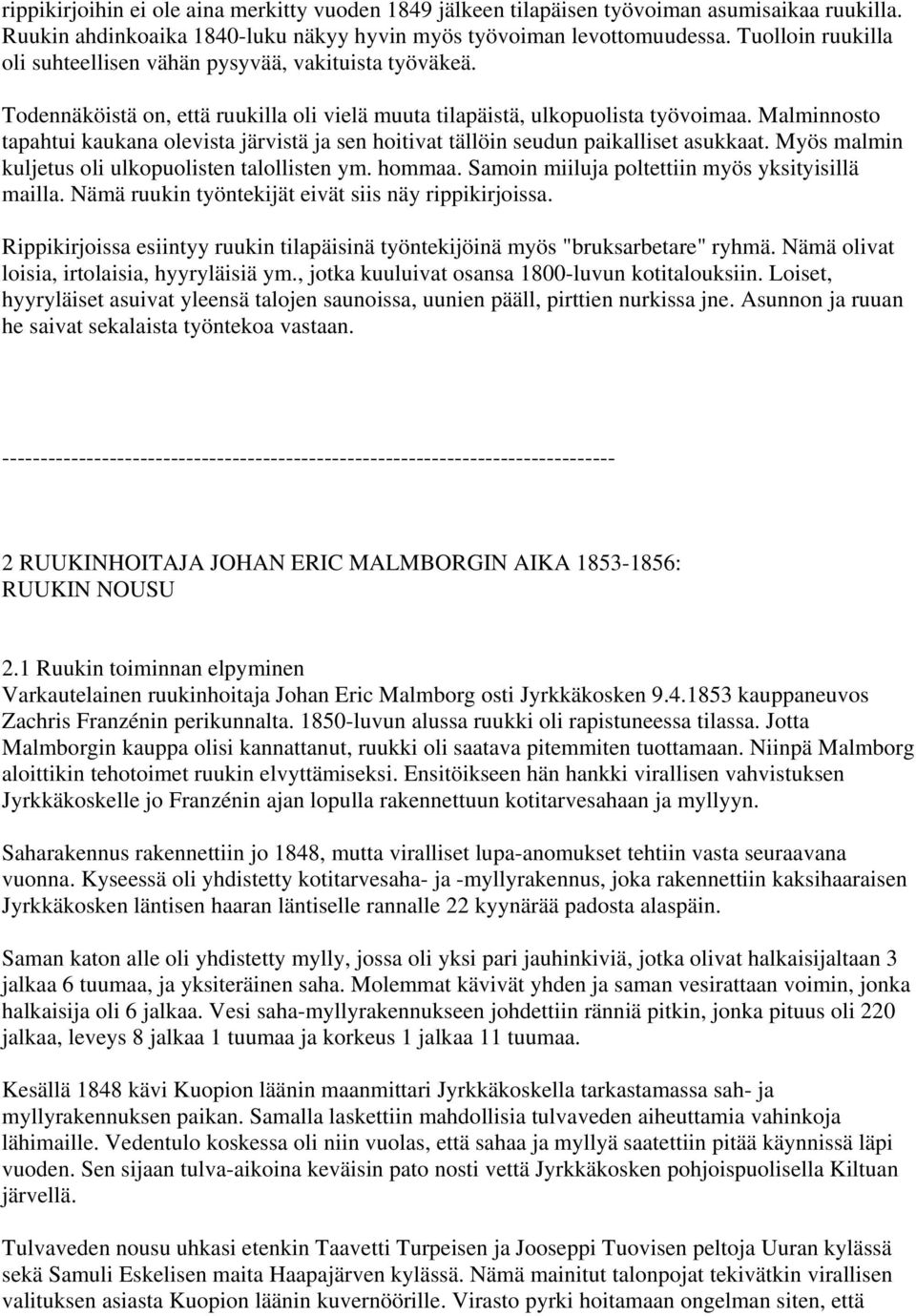 Malminnosto tapahtui kaukana olevista järvistä ja sen hoitivat tällöin seudun paikalliset asukkaat. Myös malmin kuljetus oli ulkopuolisten talollisten ym. hommaa.