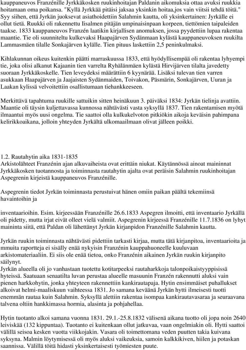 Ruukki oli rakennettu Iisalmen pitäjän umpinaisinpaan korpeen, tiettömien taipaleiden taakse. 1833 kauppaneuvos Franzén laatikin kirjallisen anomuksen, jossa pyydettiin lupaa rakentaa maantie.