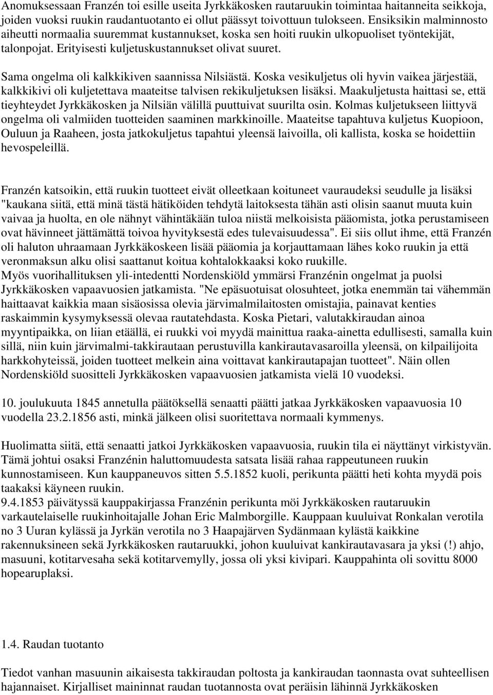 Sama ongelma oli kalkkikiven saannissa Nilsiästä. Koska vesikuljetus oli hyvin vaikea järjestää, kalkkikivi oli kuljetettava maateitse talvisen rekikuljetuksen lisäksi.