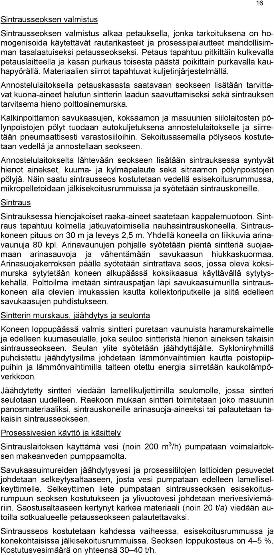 Annostelulaitoksella petauskasasta saatavaan seokseen lisätään tarvittavat kuona-aineet halutun sintterin laadun saavuttamiseksi sekä sintrauksen tarvitsema hieno polttoainemurska.