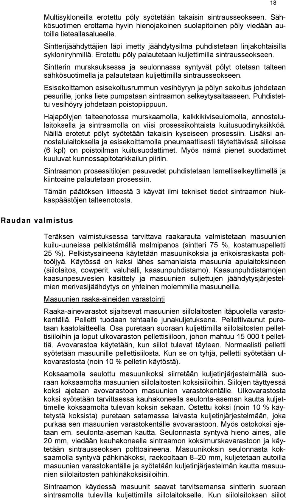 Sintterin murskauksessa ja seulonnassa syntyvät pölyt otetaan talteen sähkösuotimella ja palautetaan kuljettimilla sintrausseokseen.