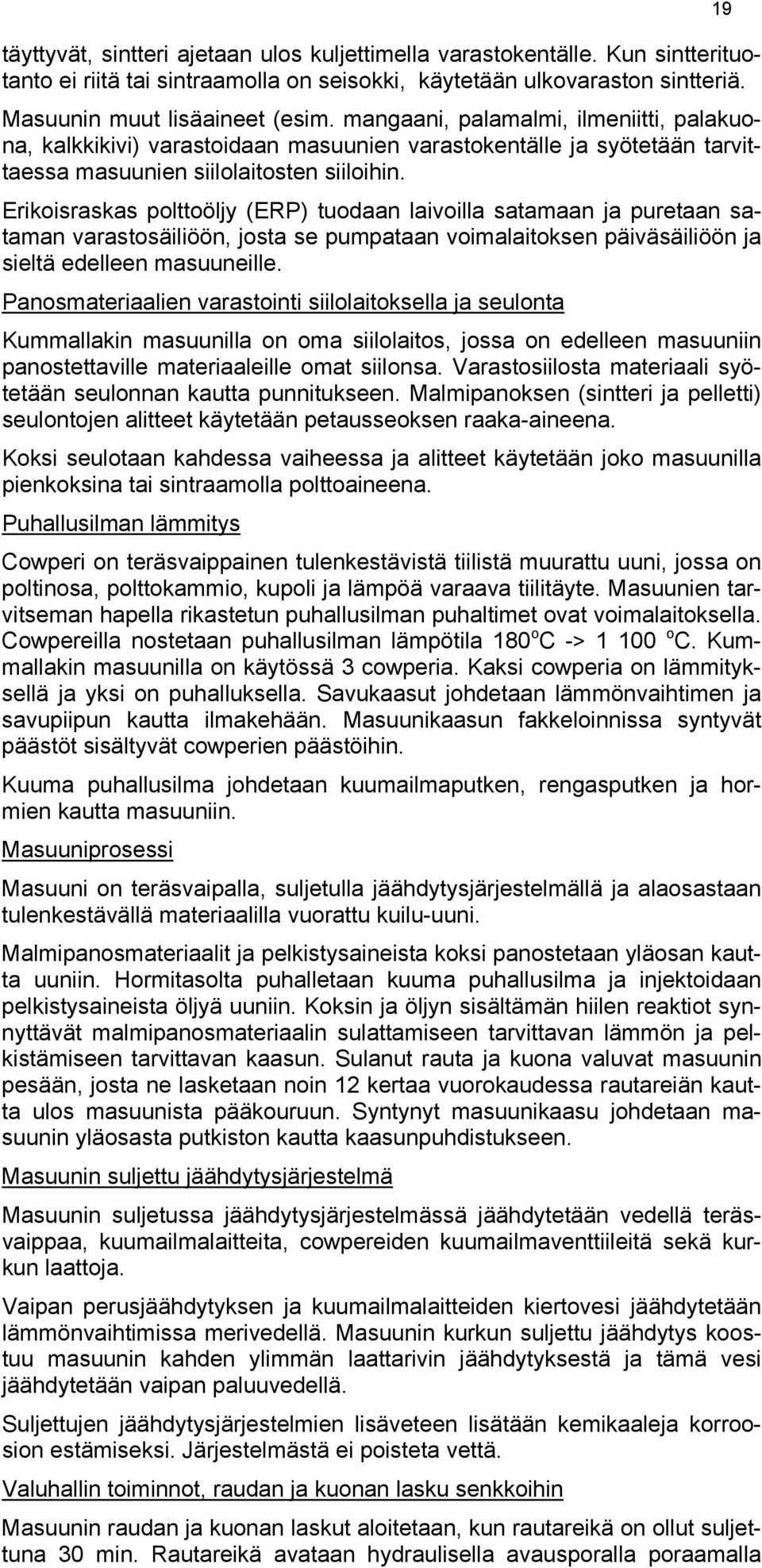 Erikoisraskas polttoöljy (ERP) tuodaan laivoilla satamaan ja puretaan sataman varastosäiliöön, josta se pumpataan voimalaitoksen päiväsäiliöön ja sieltä edelleen masuuneille.