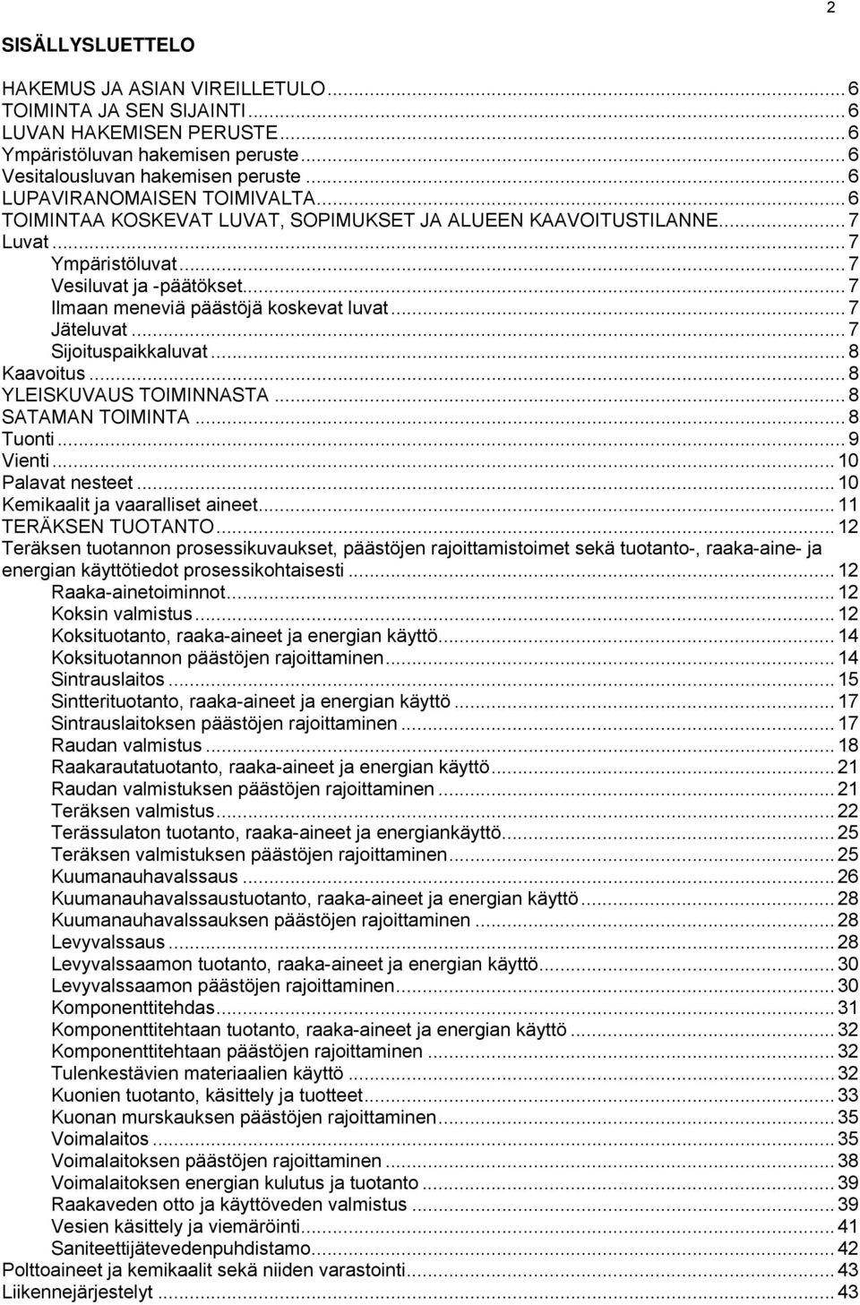 .. 7 Ilmaan meneviä päästöjä koskevat luvat...7 Jäteluvat... 7 Sijoituspaikkaluvat... 8 Kaavoitus... 8 YLEISKUVAUS TOIMINNASTA... 8 SATAMAN TOIMINTA... 8 Tuonti... 9 Vienti... 10 Palavat nesteet.