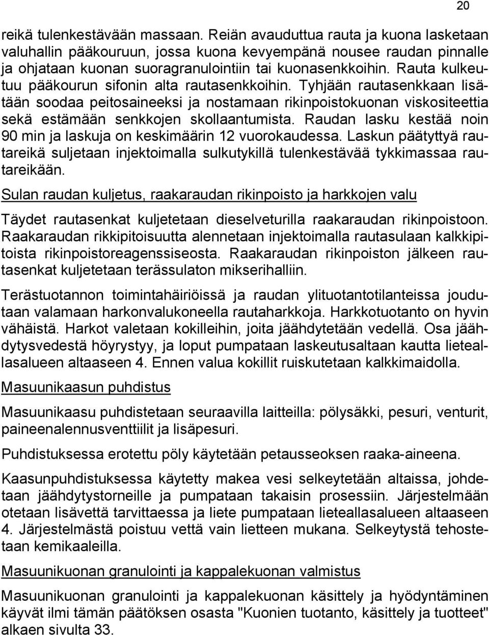 Raudan lasku kestää noin 90 min ja laskuja on keskimäärin 12 vuorokaudessa. Laskun päätyttyä rautareikä suljetaan injektoimalla sulkutykillä tulenkestävää tykkimassaa rautareikään.