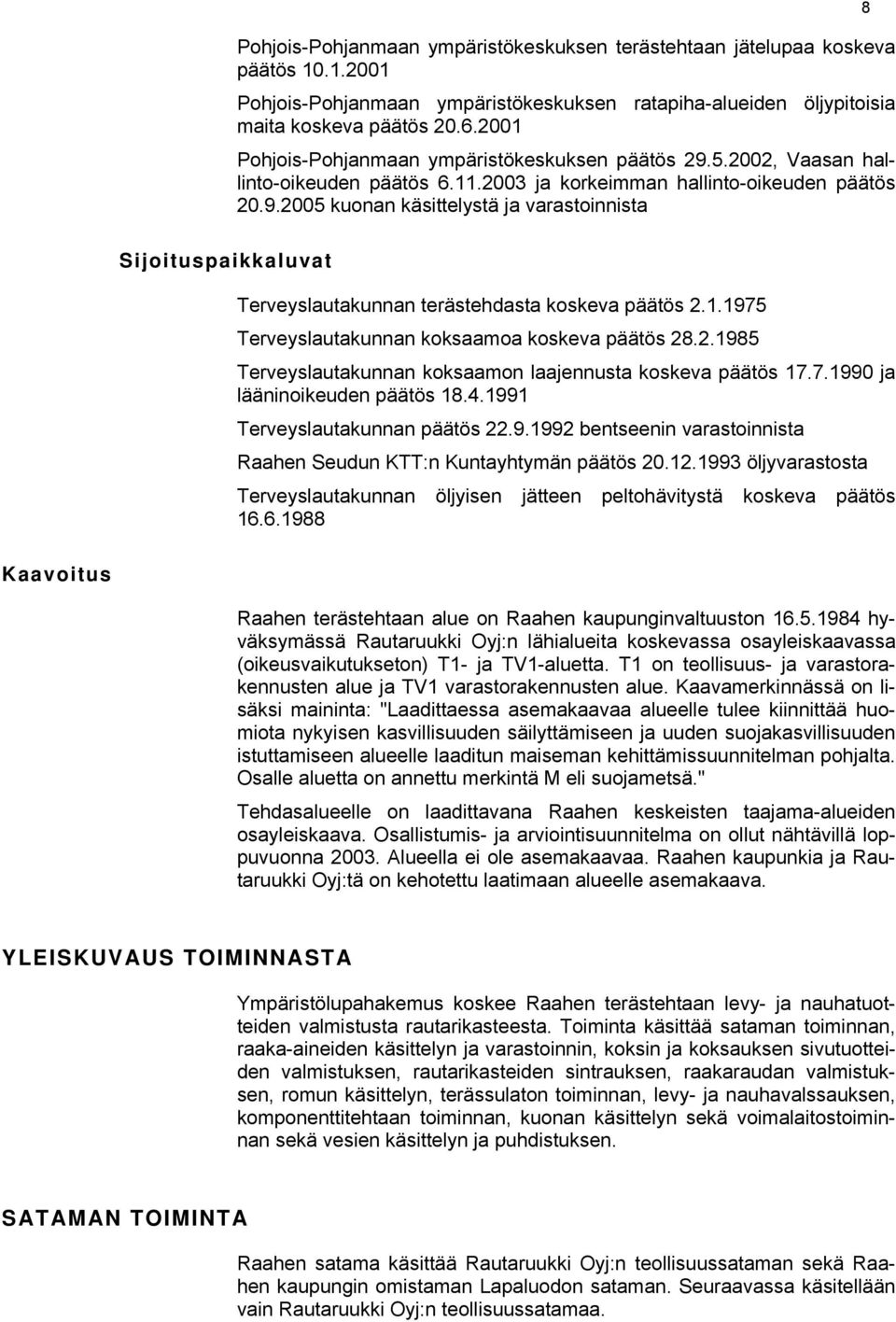 1.1975 Terveyslautakunnan koksaamoa koskeva päätös 28.2.1985 Terveyslautakunnan koksaamon laajennusta koskeva päätös 17.7.1990 ja lääninoikeuden päätös 18.4.1991 Terveyslautakunnan päätös 22.9.1992 bentseenin varastoinnista Raahen Seudun KTT:n Kuntayhtymän päätös 20.