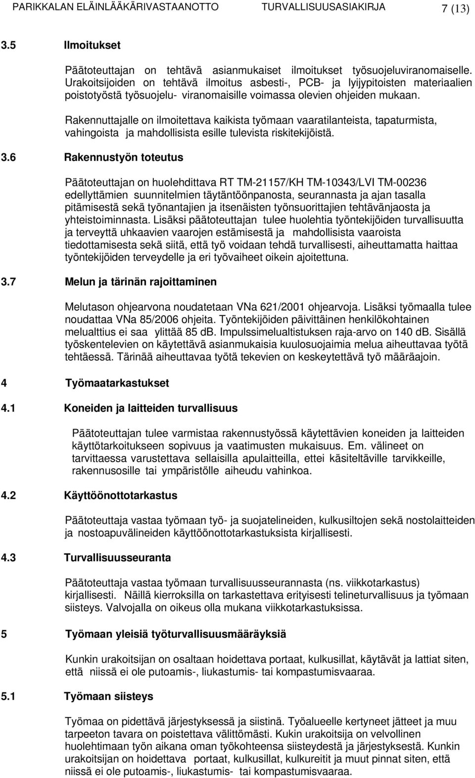 Rakennuttajalle on ilmoitettava kaikista työmaan vaaratilanteista, tapaturmista, vahingoista ja mahdollisista esille tulevista riskitekijöistä. 3.