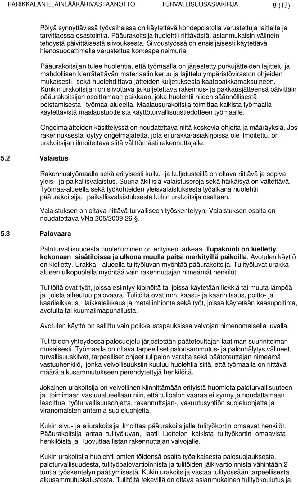 Pääurakoitsija huolehtii riittävästä, asianmukaisin välinein tehdystä päivittäisestä siivouksesta. Siivoustyössä on ensisijaisesti käytettävä hienosuodattimella varustettua korkeapaineimuria.