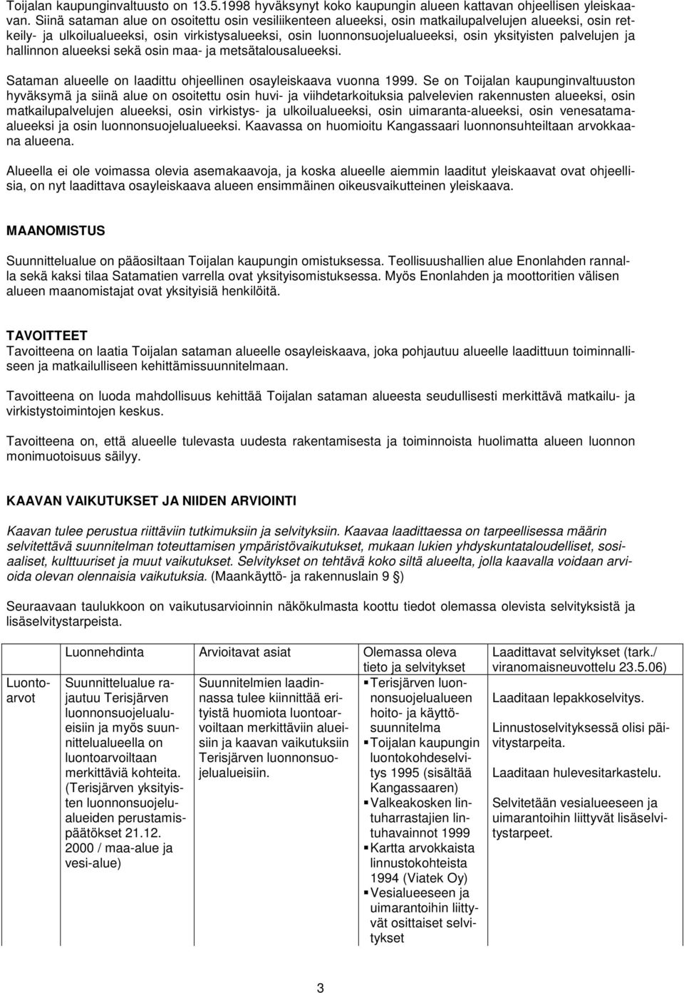 palvelujen hallinnon alueeksi sekä osin maa- metsätalousalueeksi. Sataman alueelle on laadittu ohjeellinen osayleiskaava vuonna 1999.