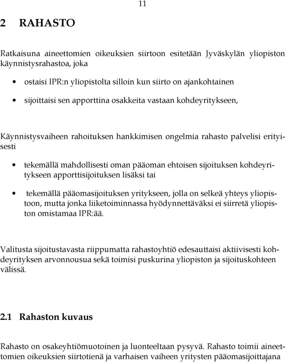 kohdeyritykseen apporttisijoituksen lisäksi tai tekemällä pääomasijoituksen yritykseen, jolla on selkeä yhteys yliopistoon, mutta jonka liiketoiminnassa hyödynnettäväksi ei siirretä yliopiston