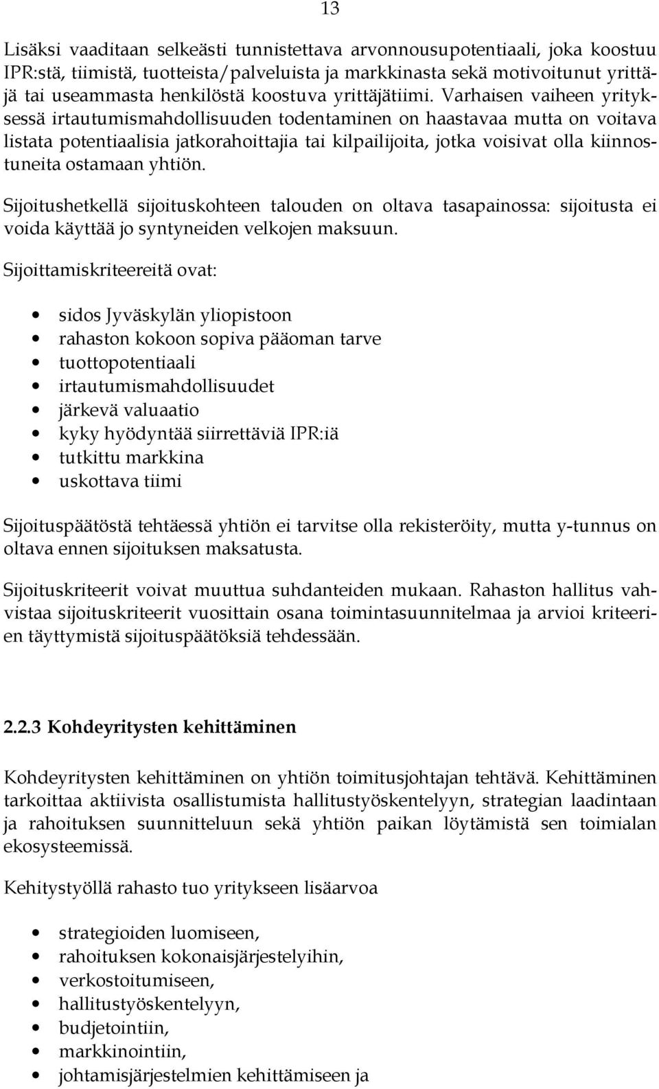 Varhaisen vaiheen yrityksessä irtautumismahdollisuuden todentaminen on haastavaa mutta on voitava listata potentiaalisia jatkorahoittajia tai kilpailijoita, jotka voisivat olla kiinnostuneita