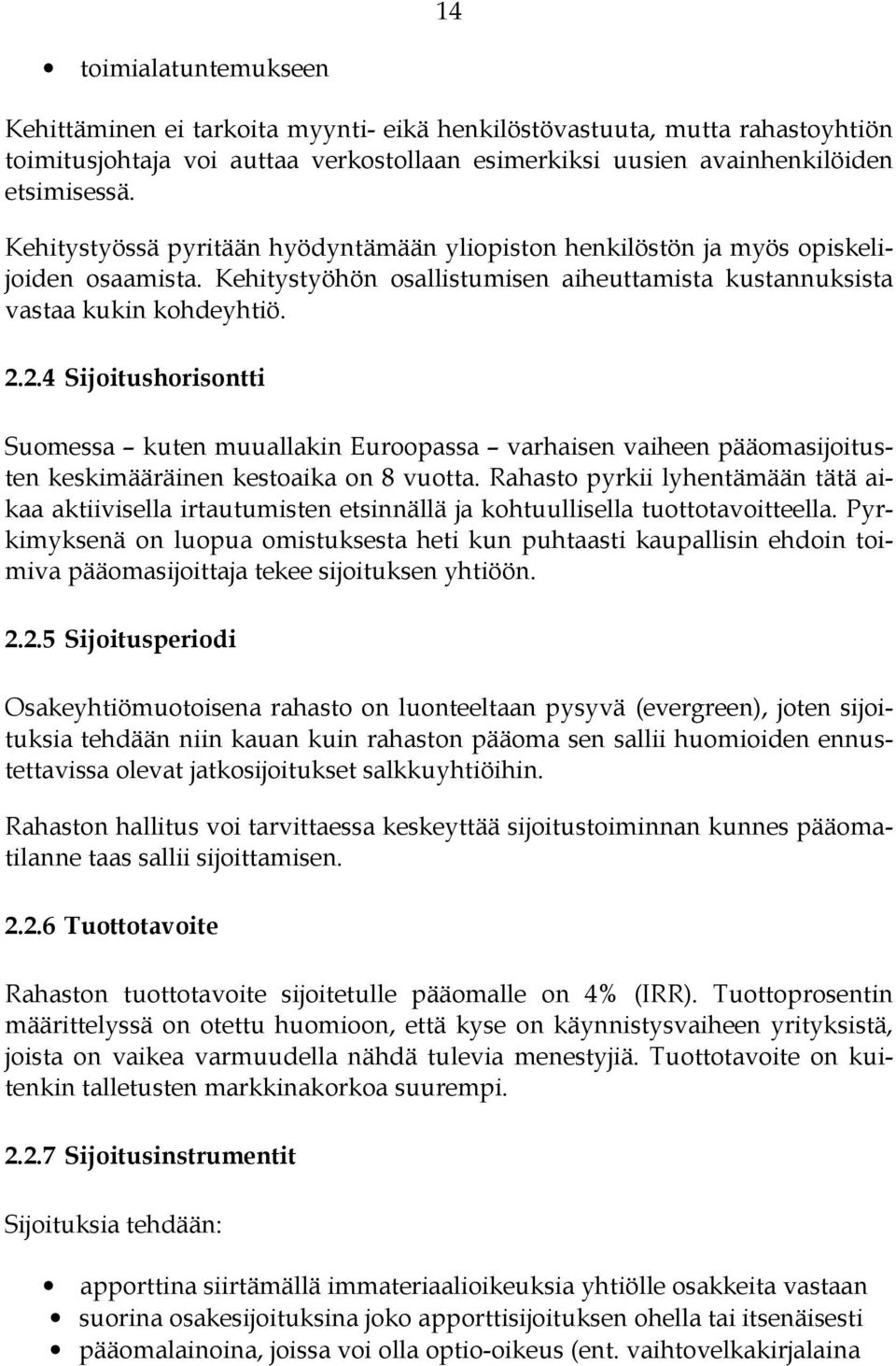 2.4 Sijoitushorisontti Suomessa kuten muuallakin Euroopassa varhaisen vaiheen pääomasijoitusten keskimääräinen kestoaika on 8 vuotta.