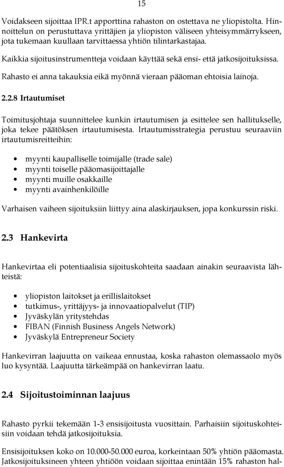 Kaikkia sijoitusinstrumentteja voidaan käyttää sekä ensi- että jatkosijoituksissa. Rahasto ei anna takauksia eikä myönnä vieraan pääoman ehtoisia lainoja. 2.