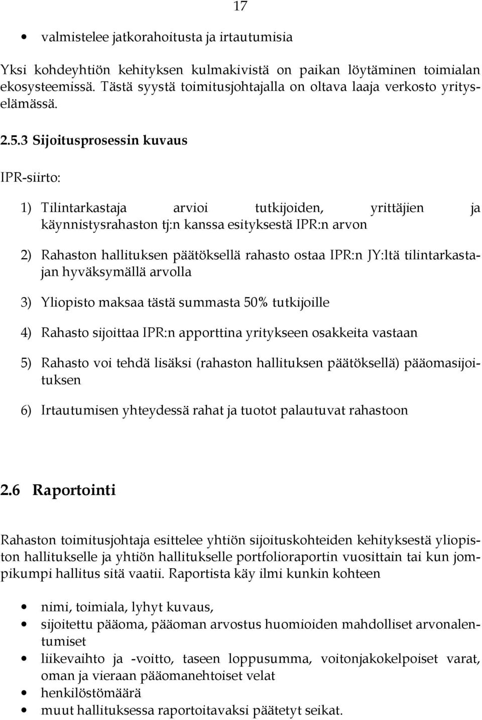 3 Sijoitusprosessin kuvaus IPR-siirto: 1) Tilintarkastaja arvioi tutkijoiden, yrittäjien ja käynnistysrahaston tj:n kanssa esityksestä IPR:n arvon 2) Rahaston hallituksen päätöksellä rahasto ostaa