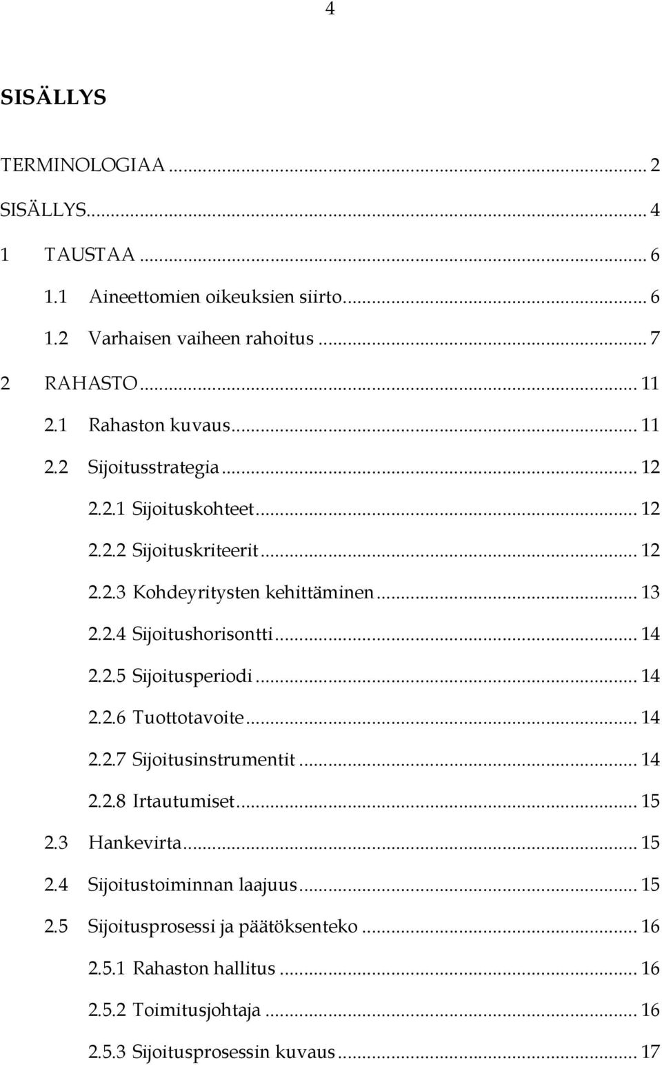 .. 14 2.2.5 Sijoitusperiodi... 14 2.2.6 Tuottotavoite... 14 2.2.7 Sijoitusinstrumentit... 14 2.2.8 Irtautumiset... 15 2.3 Hankevirta... 15 2.4 Sijoitustoiminnan laajuus.