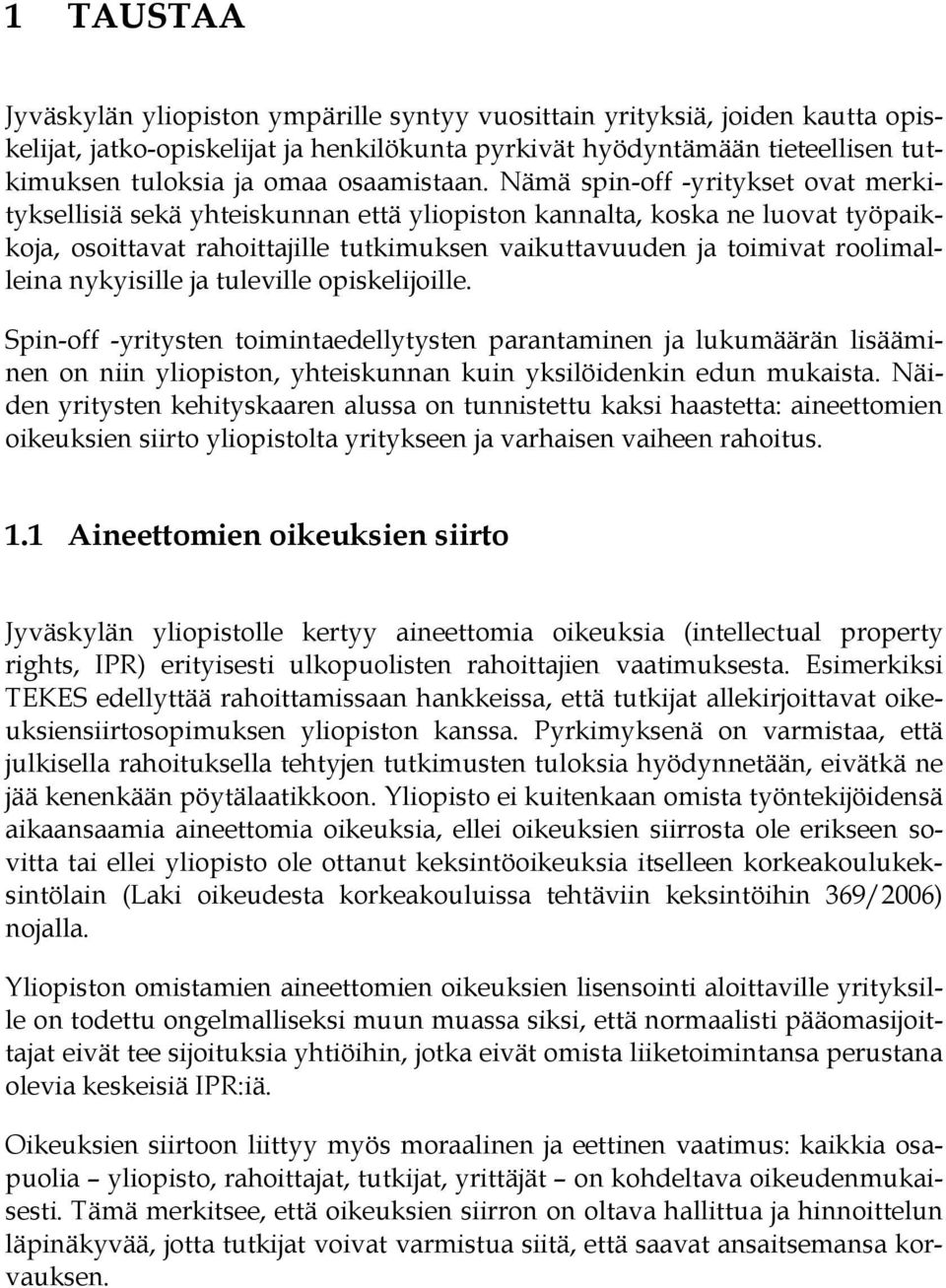 Nämä spin-off -yritykset ovat merkityksellisiä sekä yhteiskunnan että yliopiston kannalta, koska ne luovat työpaikkoja, osoittavat rahoittajille tutkimuksen vaikuttavuuden ja toimivat roolimalleina