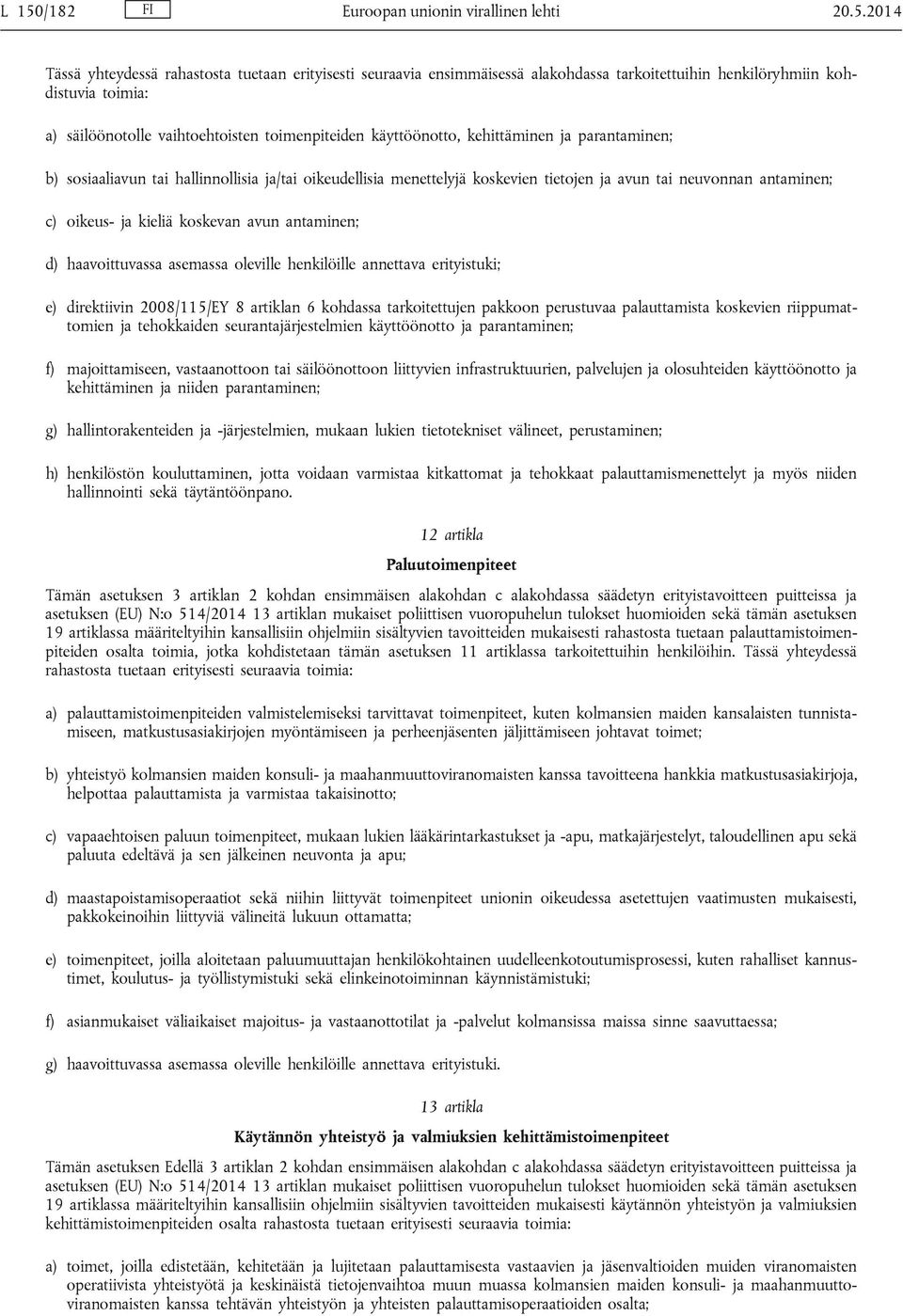 antaminen; c) oikeus- ja kieliä koskevan avun antaminen; d) haavoittuvassa asemassa oleville henkilöille annettava erityistuki; e) direktiivin 2008/115/EY 8 artiklan 6 kohdassa tarkoitettujen pakkoon