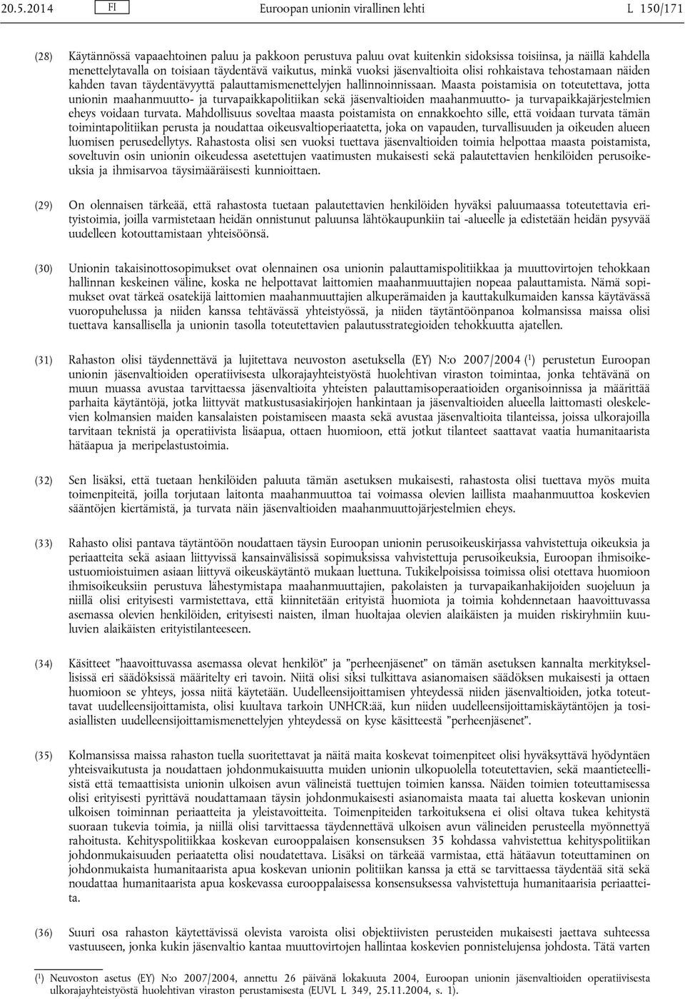 Maasta poistamisia on toteutettava, jotta unionin maahanmuutto- ja turvapaikkapolitiikan sekä jäsenvaltioiden maahanmuutto- ja turvapaikkajärjestelmien eheys voidaan turvata.