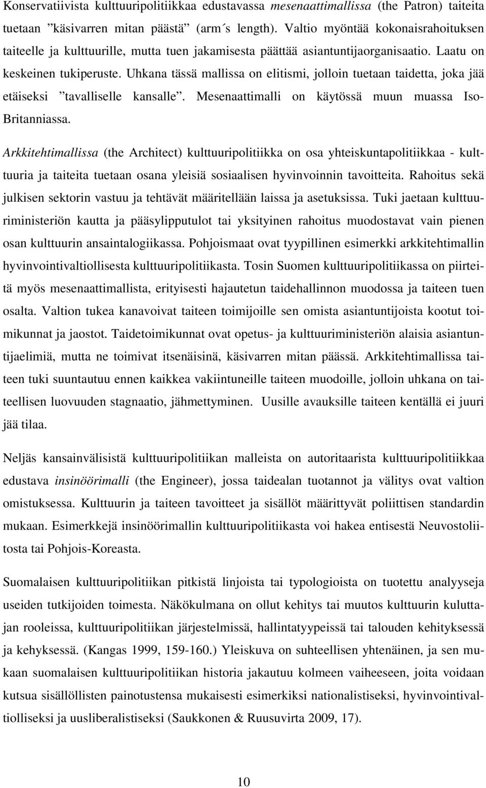 Uhkana tässä mallissa on elitismi, jolloin tuetaan taidetta, joka jää etäiseksi tavalliselle kansalle. Mesenaattimalli on käytössä muun muassa Iso- Britanniassa.