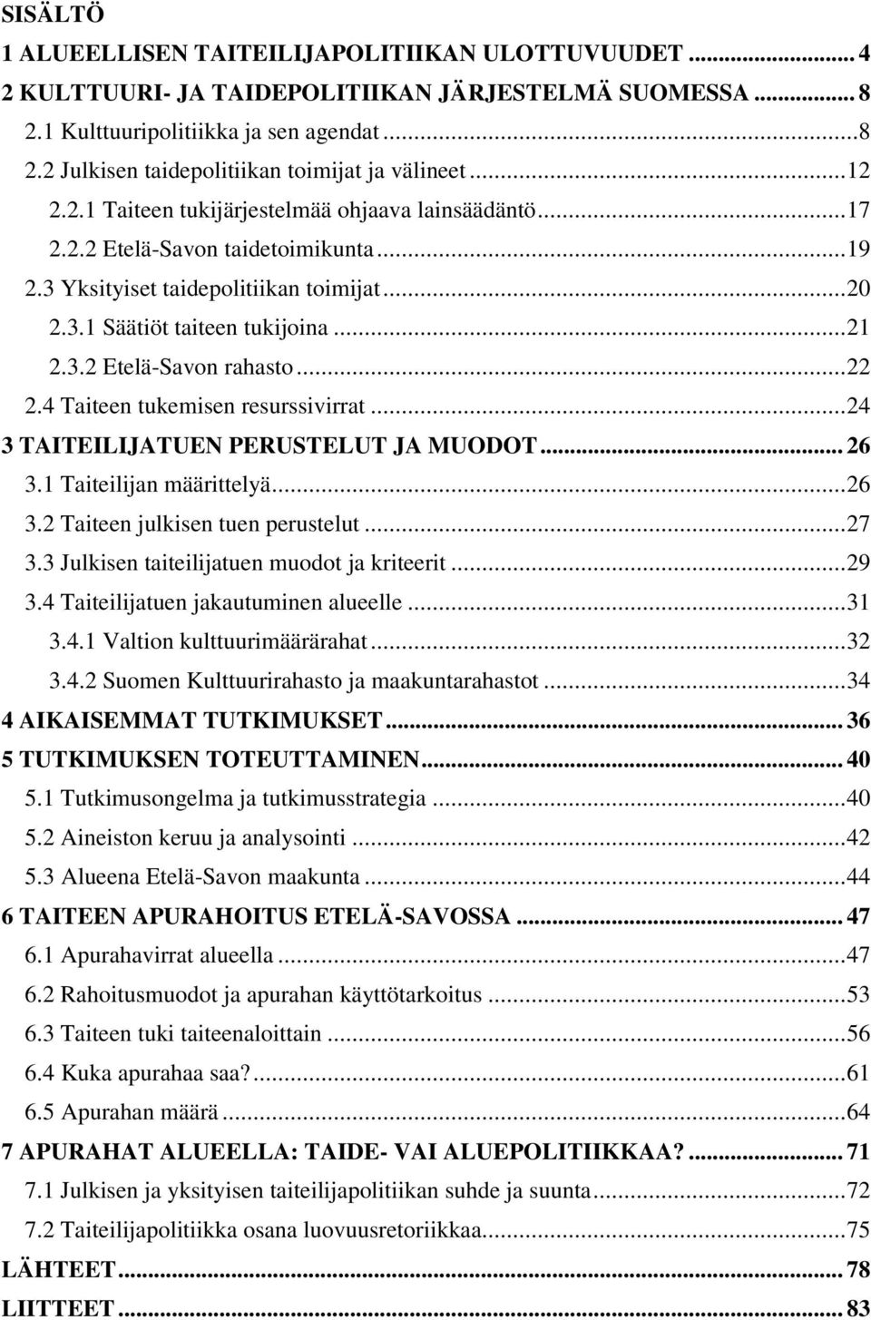 .. 22 2.4 Taiteen tukemisen resurssivirrat... 24 3 TAITEILIJATUEN PERUSTELUT JA MUODOT... 26 3.1 Taiteilijan määrittelyä... 26 3.2 Taiteen julkisen tuen perustelut... 27 3.