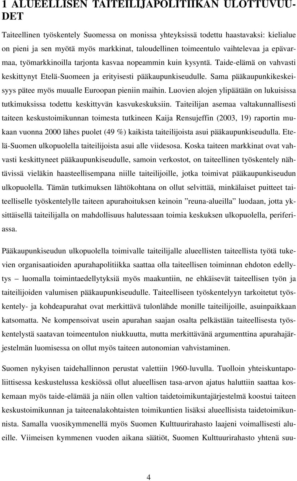 Sama pääkaupunkikeskeisyys pätee myös muualle Euroopan pieniin maihin. Luovien alojen ylipäätään on lukuisissa tutkimuksissa todettu keskittyvän kasvukeskuksiin.
