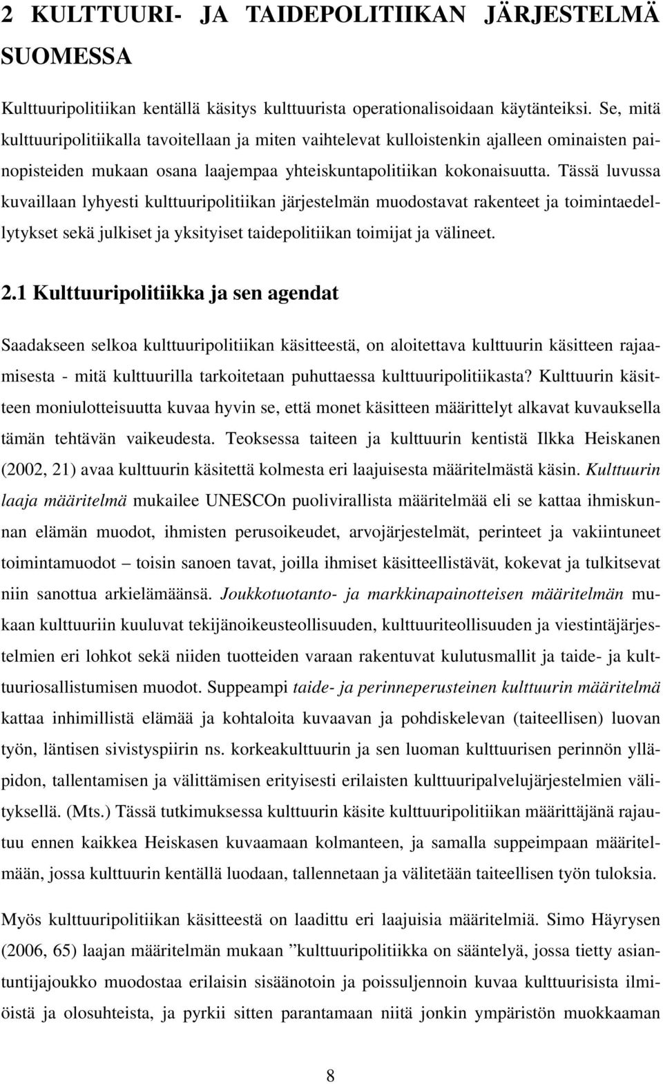Tässä luvussa kuvaillaan lyhyesti kulttuuripolitiikan järjestelmän muodostavat rakenteet ja toimintaedellytykset sekä julkiset ja yksityiset taidepolitiikan toimijat ja välineet. 2.