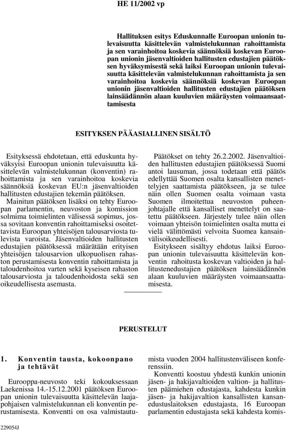 Euroopan unionin jäsenvaltioiden hallitusten edustajien päätöksen lainsäädännön alaan kuuluvien määräysten voimaansaattamisesta ESITYKSEN PÄÄASIALLINEN SISÄLTÖ Esityksessä ehdotetaan, että eduskunta