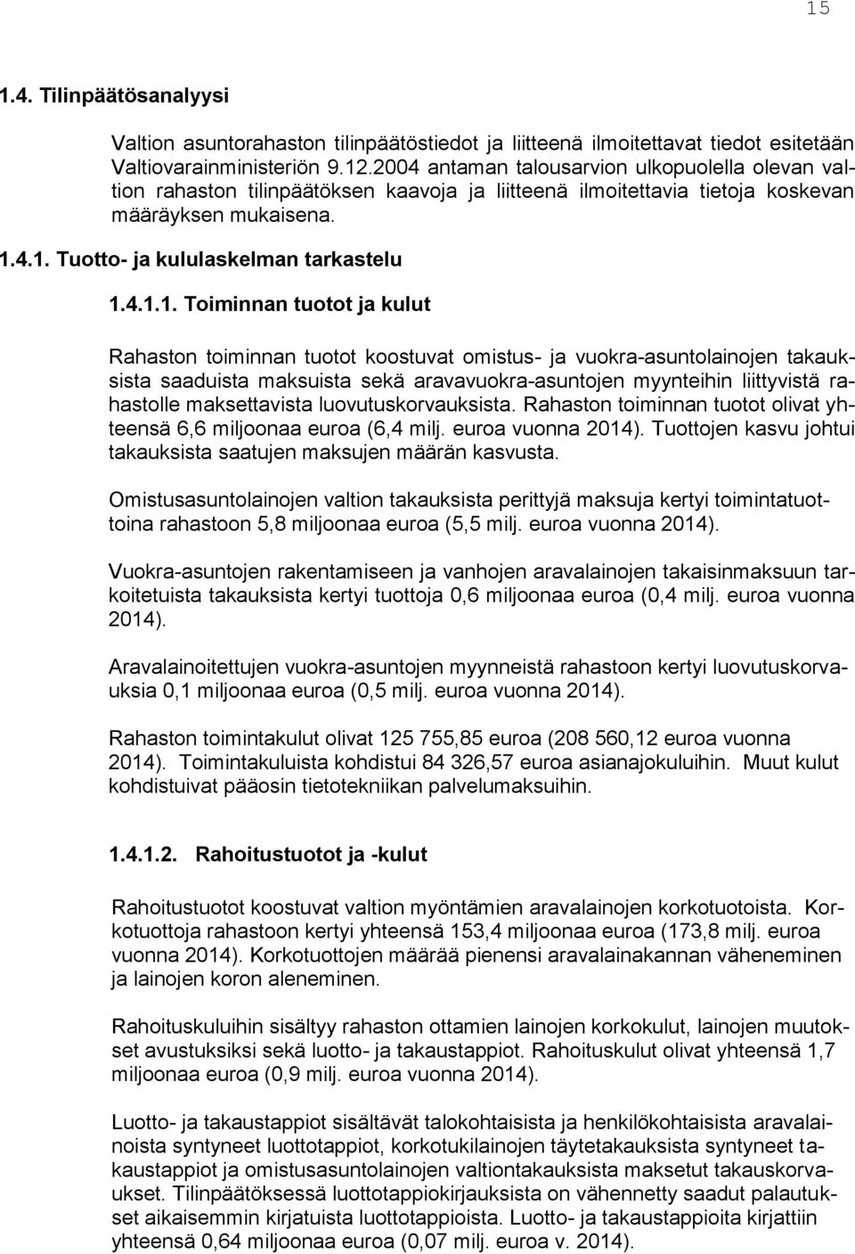 4.1. Tuotto- ja kululaskelman tarkastelu 1.4.1.1. Toiminnan tuotot ja kulut Rahaston toiminnan tuotot koostuvat omistus- ja vuokra-asuntolainojen takauksista saaduista maksuista sekä