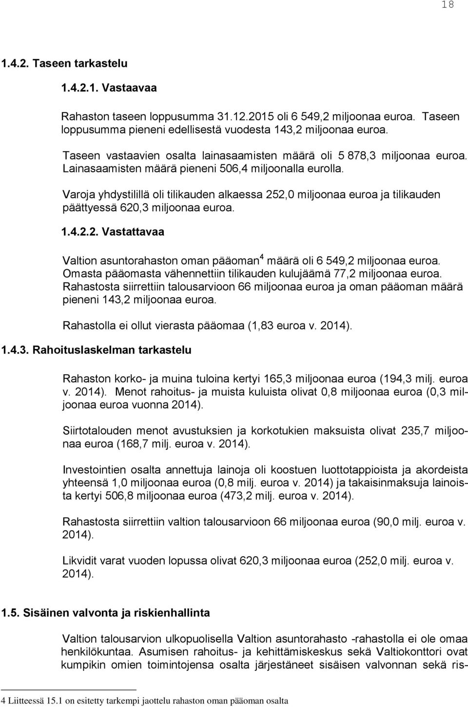 Varoja yhdystilillä oli tilikauden alkaessa 252,0 miljoonaa euroa ja tilikauden päättyessä 620,3 miljoonaa euroa. 1.4.2.2. Vastattavaa Valtion asuntorahaston oman pääoman 4 määrä oli 6 549,2 miljoonaa euroa.