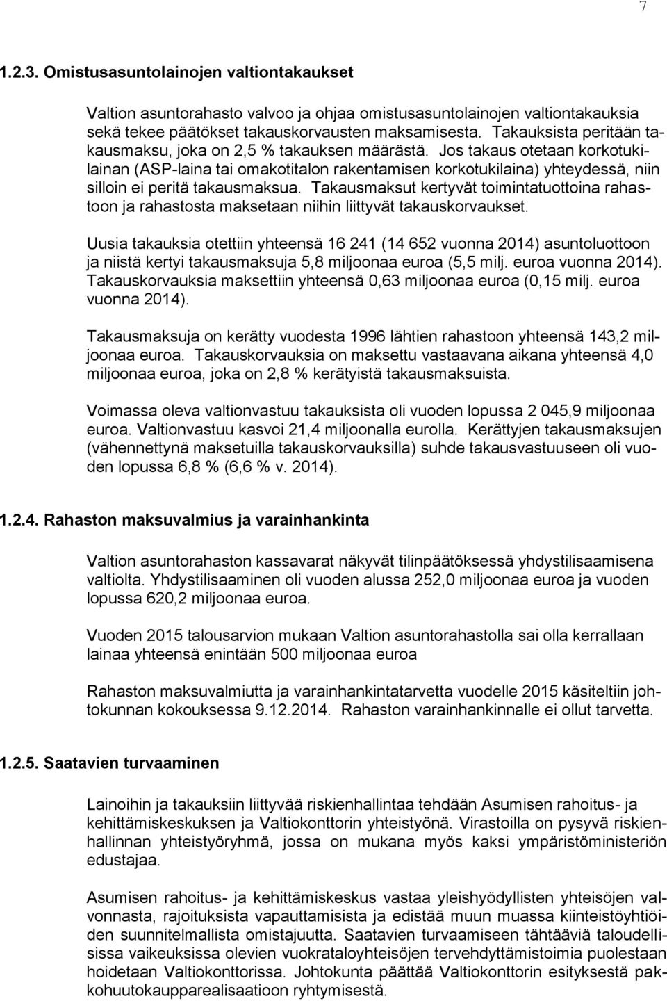 Jos takaus otetaan korkotukilainan (ASP-laina tai omakotitalon rakentamisen korkotukilaina) yhteydessä, niin silloin ei peritä takausmaksua.