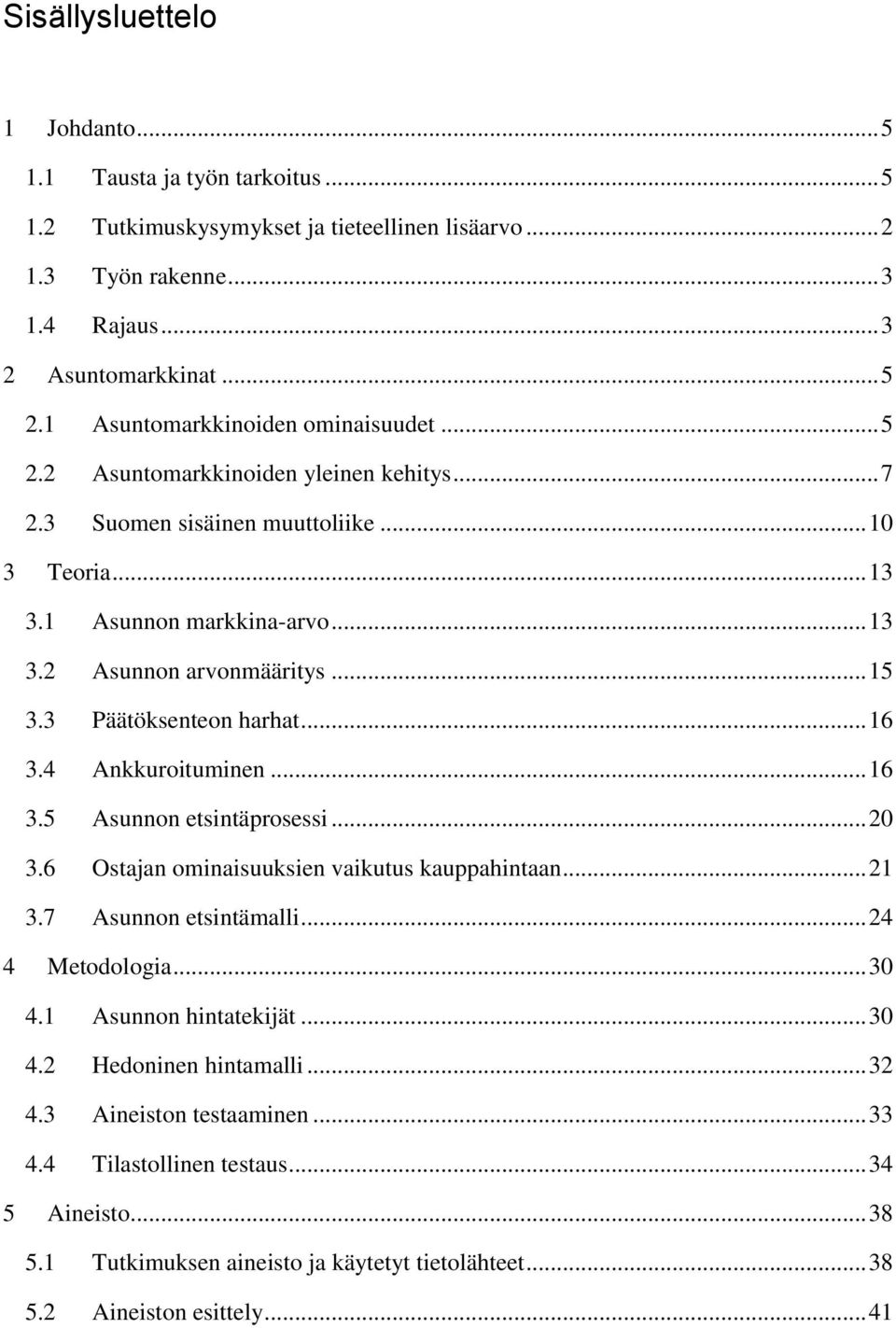 3 Päätöksenteon harhat... 16 3.4 Ankkuroituminen... 16 3.5 Asunnon etsintäprosessi... 20 3.6 Ostajan ominaisuuksien vaikutus kauppahintaan... 21 3.7 Asunnon etsintämalli... 24 4 Metodologia... 30 4.