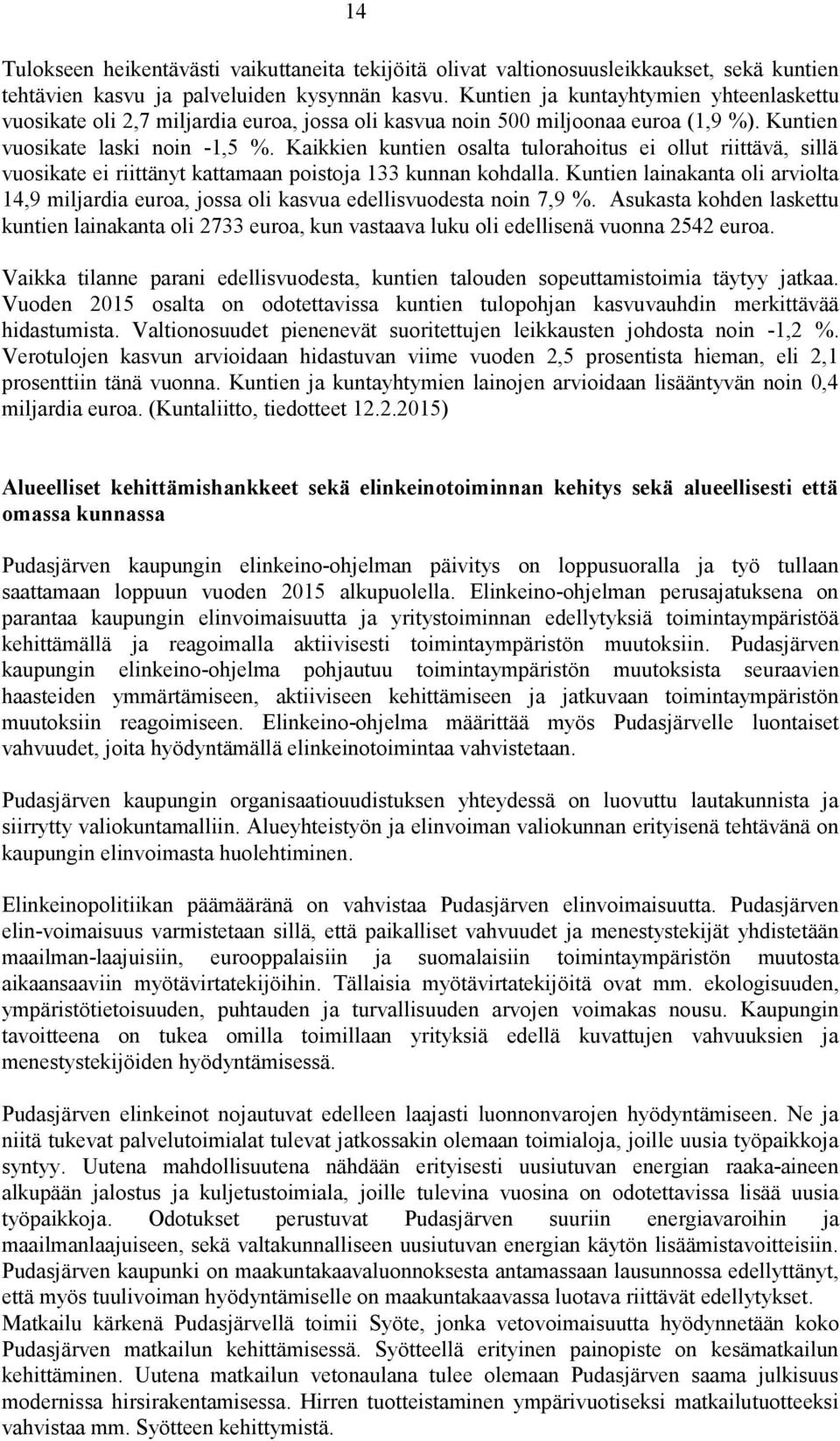 Kaikkien kuntien osalta tulorahoitus ei ollut riittävä, sillä vuosikate ei riittänyt kattamaan poistoja 133 kunnan kohdalla.