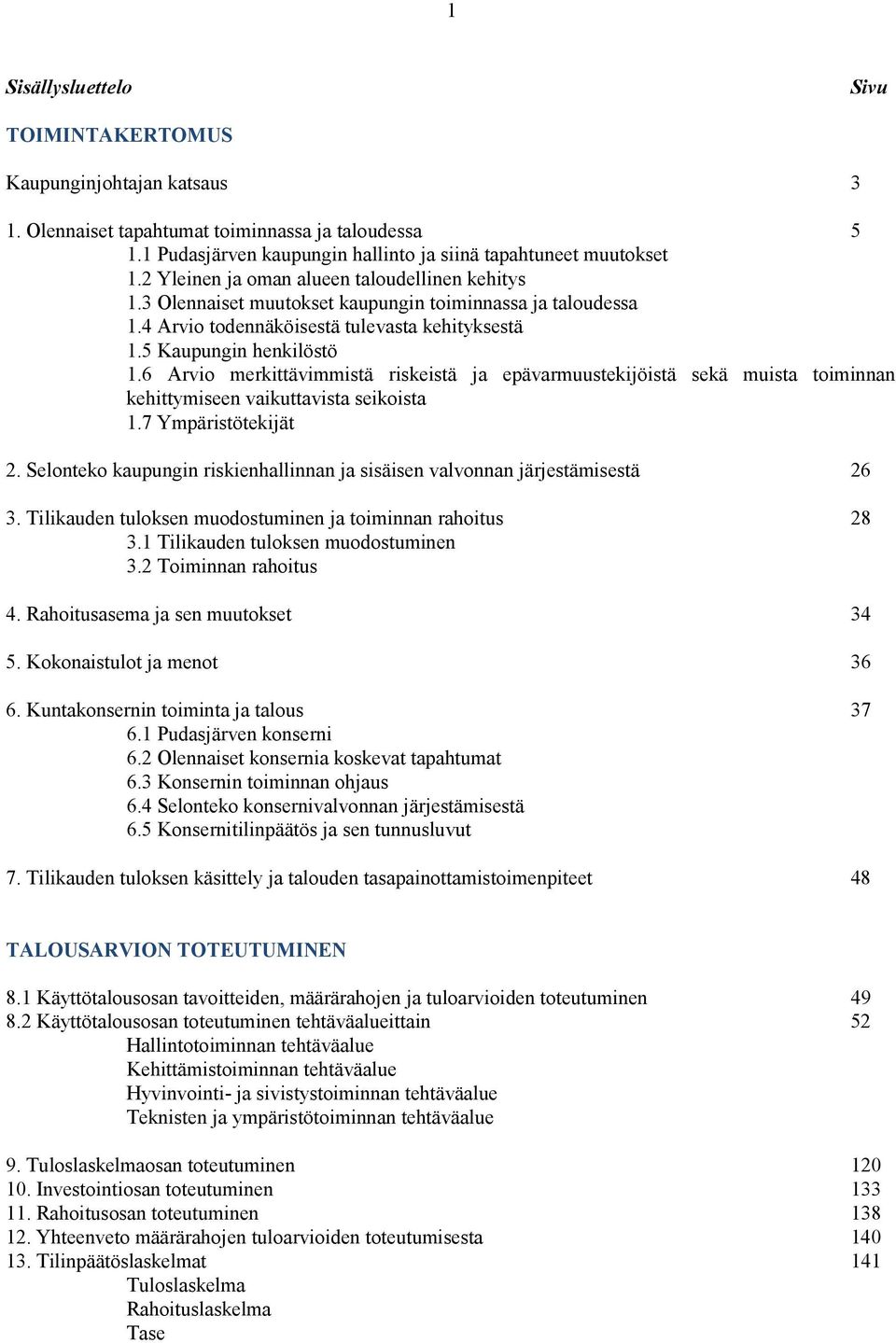 6 Arvio merkittävimmistä riskeistä ja epävarmuustekijöistä sekä muista toiminnan kehittymiseen vaikuttavista seikoista 1.7 Ympäristötekijät 2.