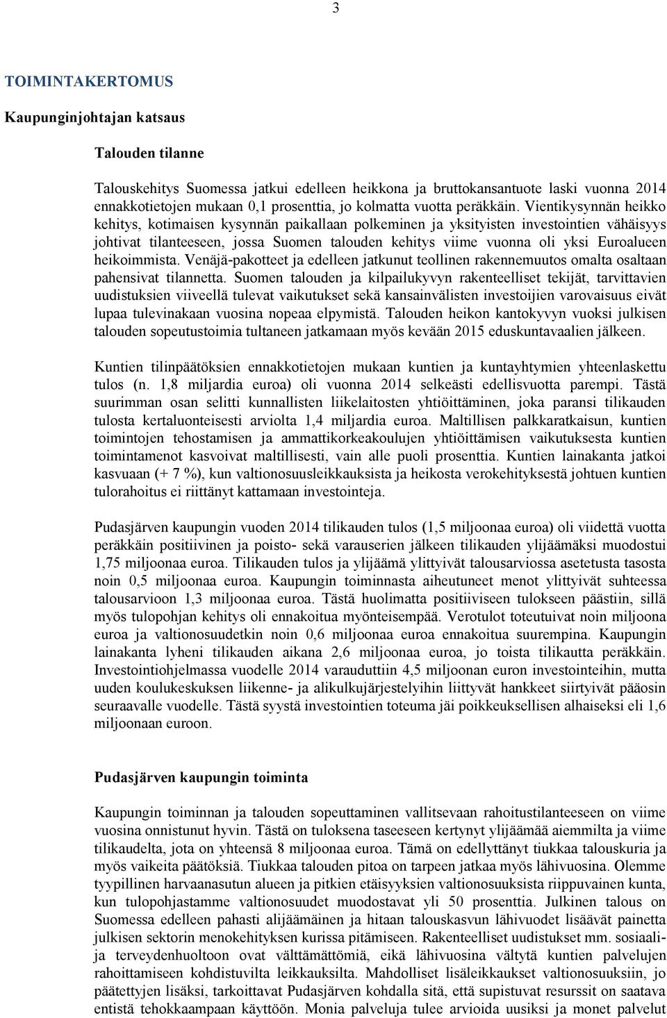 Vientikysynnän heikko kehitys, kotimaisen kysynnän paikallaan polkeminen ja yksityisten investointien vähäisyys johtivat tilanteeseen, jossa Suomen talouden kehitys viime vuonna oli yksi Euroalueen