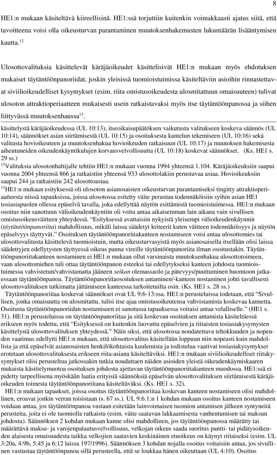 12 Ulosottovalituksia käsittelevät käräjäoikeudet käsittelisivät HE1:n mukaan myös ehdotuksen mukaiset täytäntöönpanoriidat, joskin yleisissä tuomioistuimissa käsiteltäviin asioihin rinnastettavat