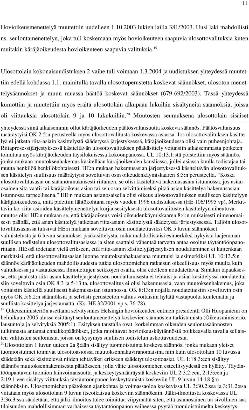 19 Ulosottolain kokonaisuudistuksen 2 vaihe tuli voimaan 1.3.2004 ja uudistuksen yhteydessä muutettiin edellä kohdassa 1.1. mainitulla tavalla ulosottoperustetta koskevat säännökset, ulosoton menettelysäännökset ja muun muassa häätöä koskevat säännökset (679-692/2003).