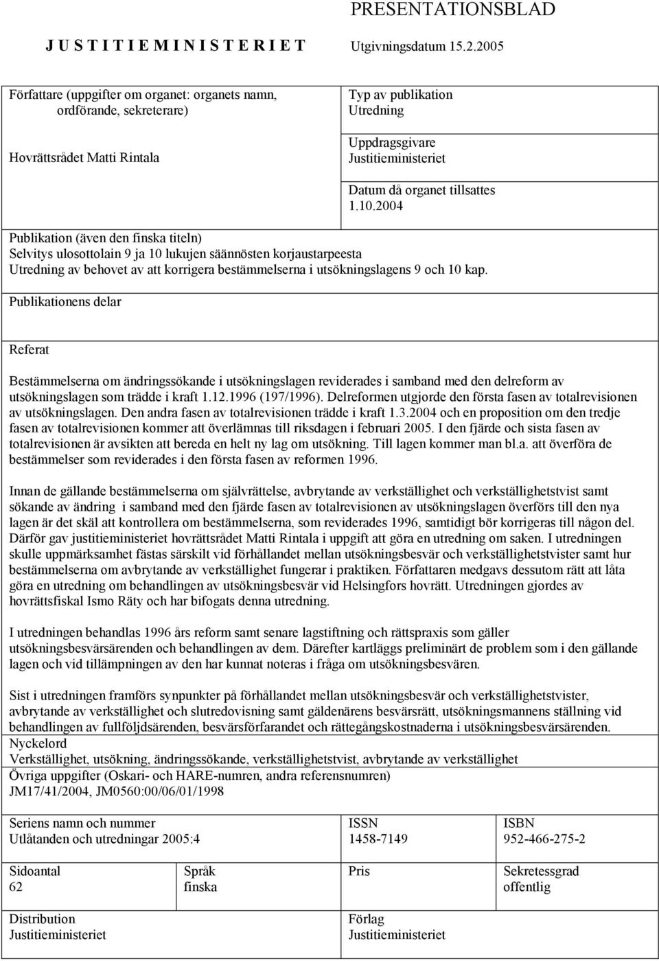 1.10.2004 Publikation (även den finska titeln) Selvitys ulosottolain 9 ja 10 lukujen säännösten korjaustarpeesta Utredning av behovet av att korrigera bestämmelserna i utsökningslagens 9 och 10 kap.