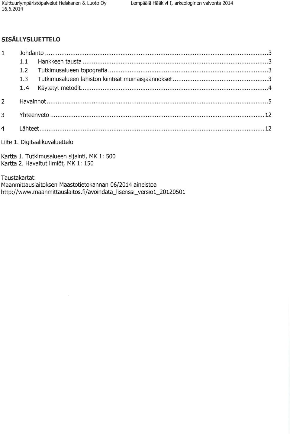 ........................ 5 3 Yhteenveto... 12 4 Lähteet... 12 Liite 1. Digitaalikuvaluettelo Kartta 1. Tutkimusalueen sijainti, MK 1: 500 Kartta 2.