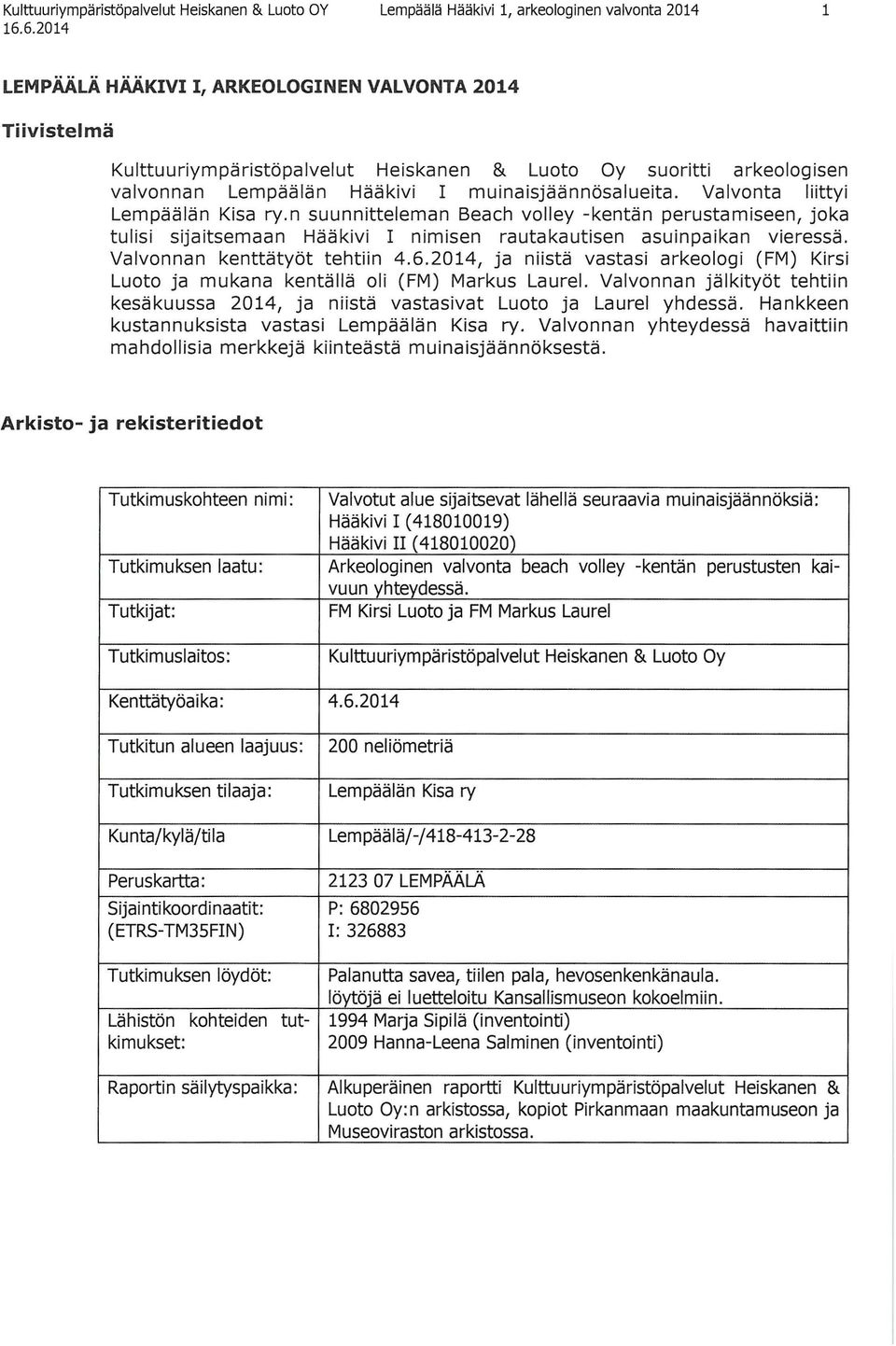 Valvonnan kenttätyöt tehtiin 2014, ja niistä vastasi arkeologi (FM) Kirsi Luoto ja mukana kentällä oli (FM) Markus Laurel.