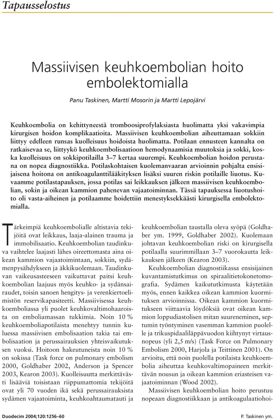 Potilaan ennusteen kannalta on ratkaisevaa se, liittyykö keuhkoembolisaatioon hemodynaamisia muutoksia ja sokki, koska kuolleisuus on sokkipotilailla 3 7 kertaa suurempi.