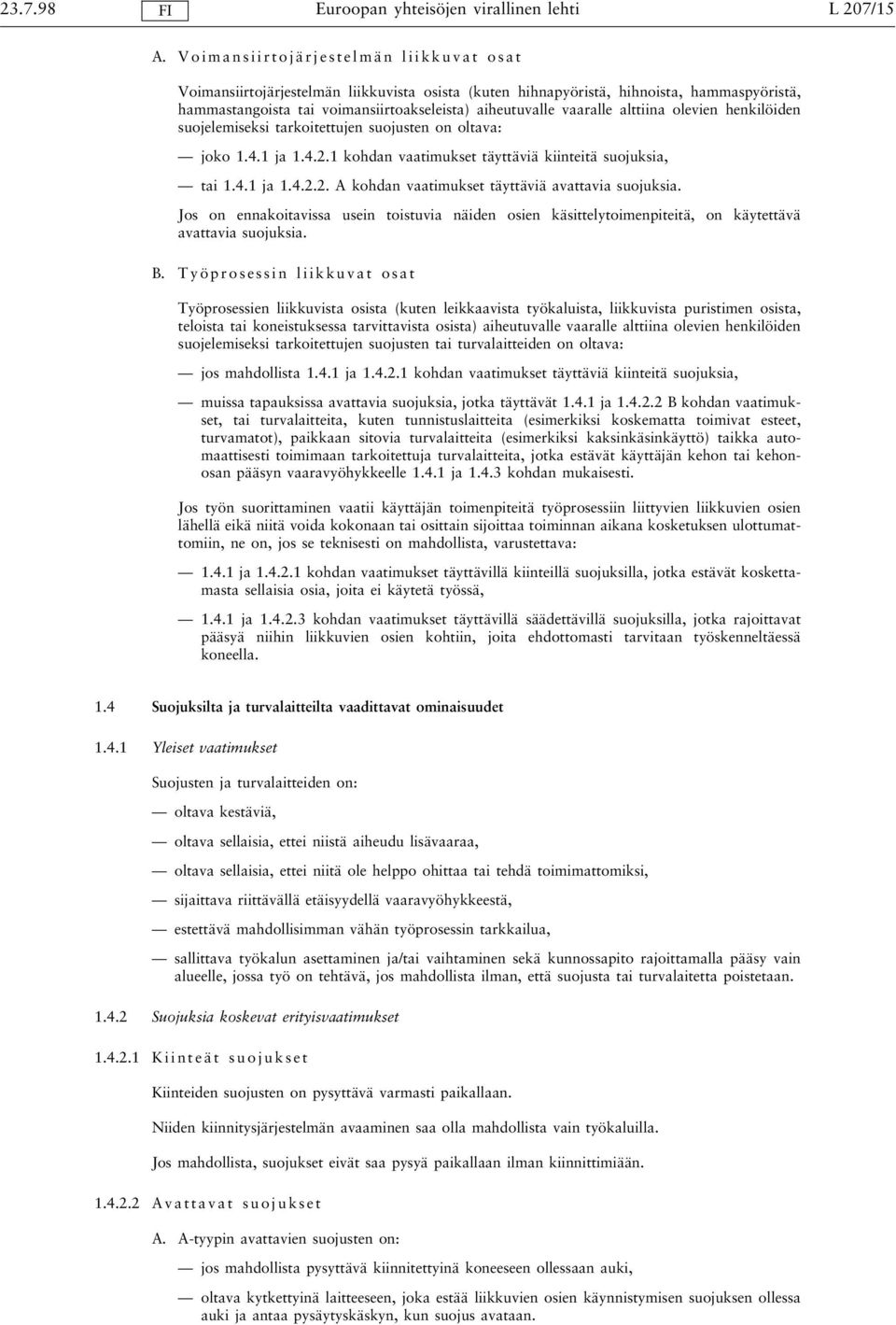 alttiina olevien henkilöiden suojelemiseksi tarkoitettujen suojusten on oltava: joko 1.4.1 ja 1.4.2.1 kohdan vaatimukset täyttäviä kiinteitä suojuksia, tai 1.4.1 ja 1.4.2.2. A kohdan vaatimukset täyttäviä avattavia suojuksia.