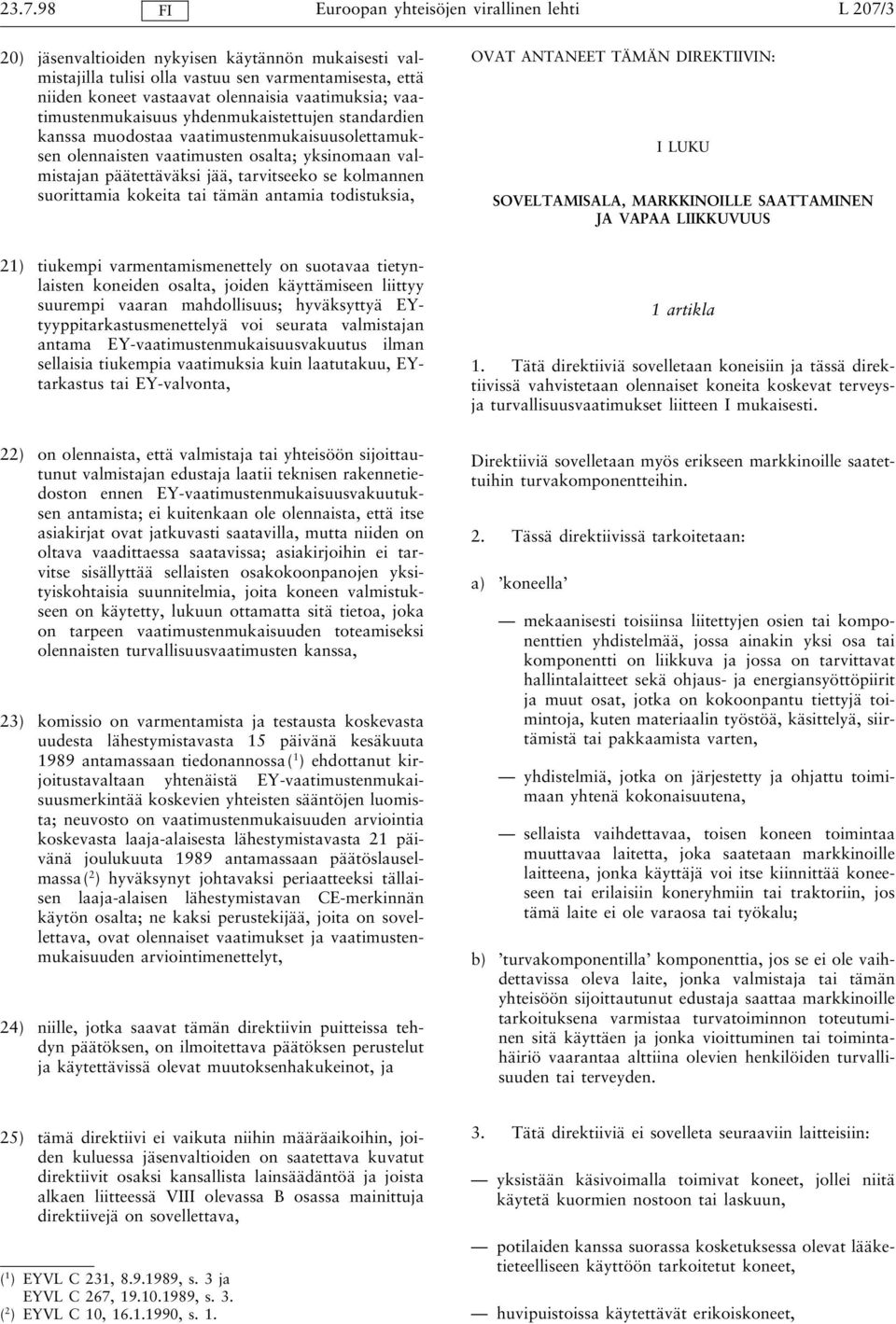 tarvitseeko se kolmannen suorittamia kokeita tai tämän antamia todistuksia, OVAT ANTANEET TÄMÄN DIREKTIIVIN: I LUKU SOVELTAMISALA, MARKKINOILLE SAATTAMINEN JA VAPAA LIIKKUVUUS 21) tiukempi