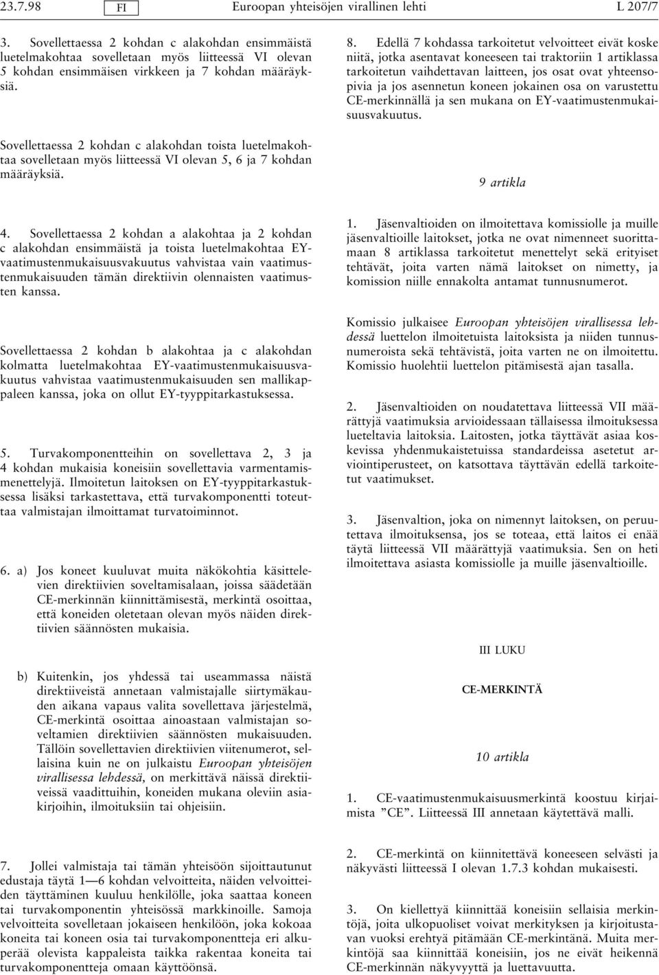 Sovellettaessa 2 kohdan c alakohdan toista luetelmakohtaa sovelletaan myös liitteessä VI olevan 5, 6 ja 7 kohdan määräyksiä. 8.