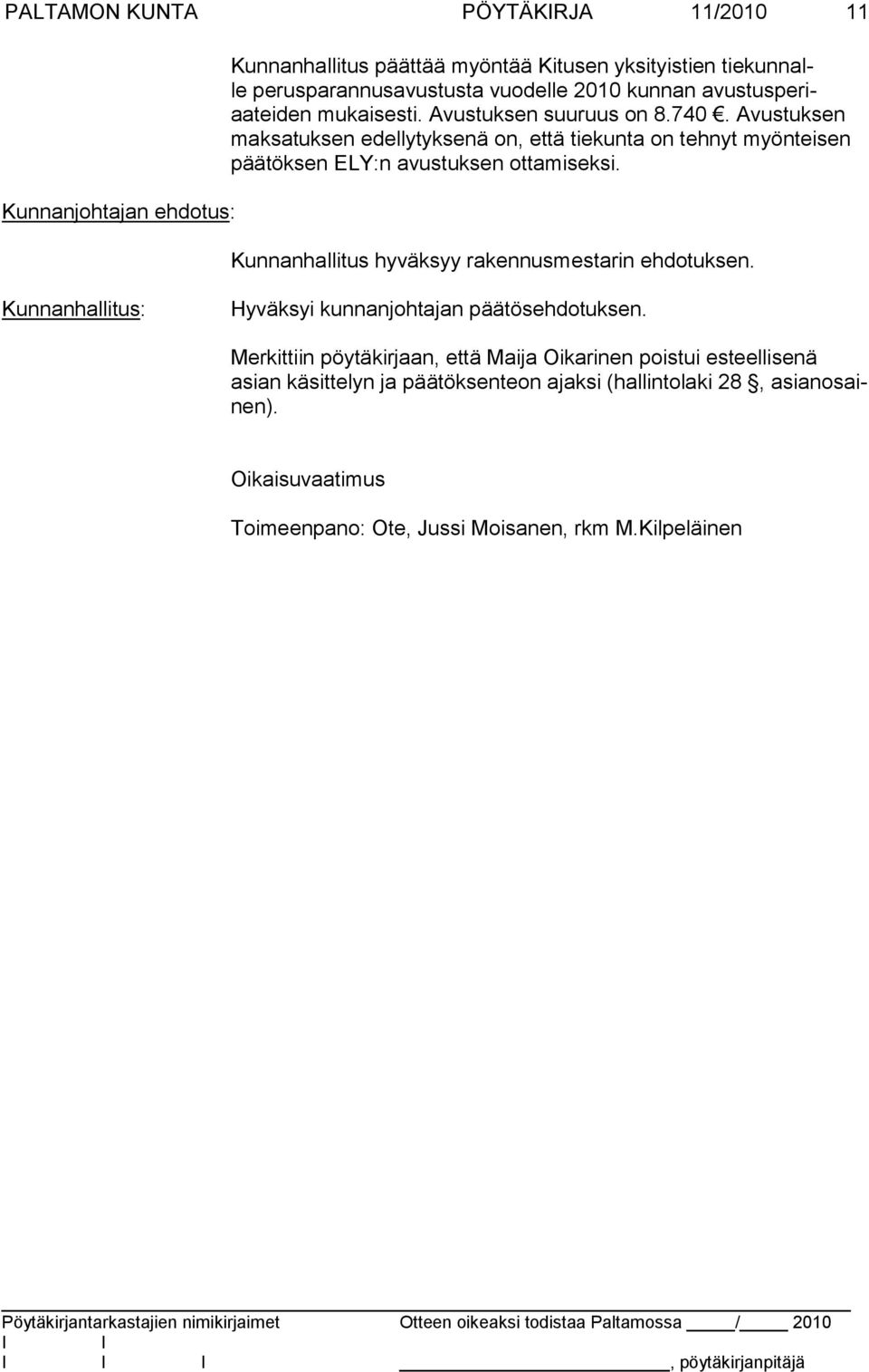 Avustuksen maksatuksen edellytyksenä on, että tiekunta on tehnyt myönteisen päätöksen ELY:n avus tuksen ottamiseksi. Kunnanhallitus hyväksyy rakennusmestarin ehdotuksen.