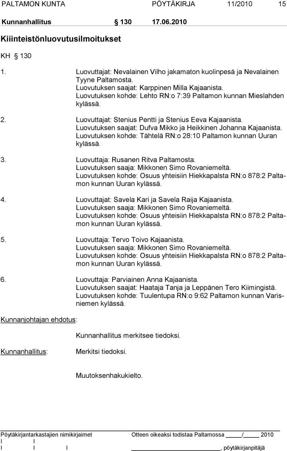 Luovutuksen saajat: Dufva Mikko ja Heikkinen Johanna Kajaanista. Luovutuksen kohde: Tähtelä RN:o 28:10 Paltamon kunnan Uuran kylässä. 3. Luovuttaja: Rusanen Ritva Paltamosta.